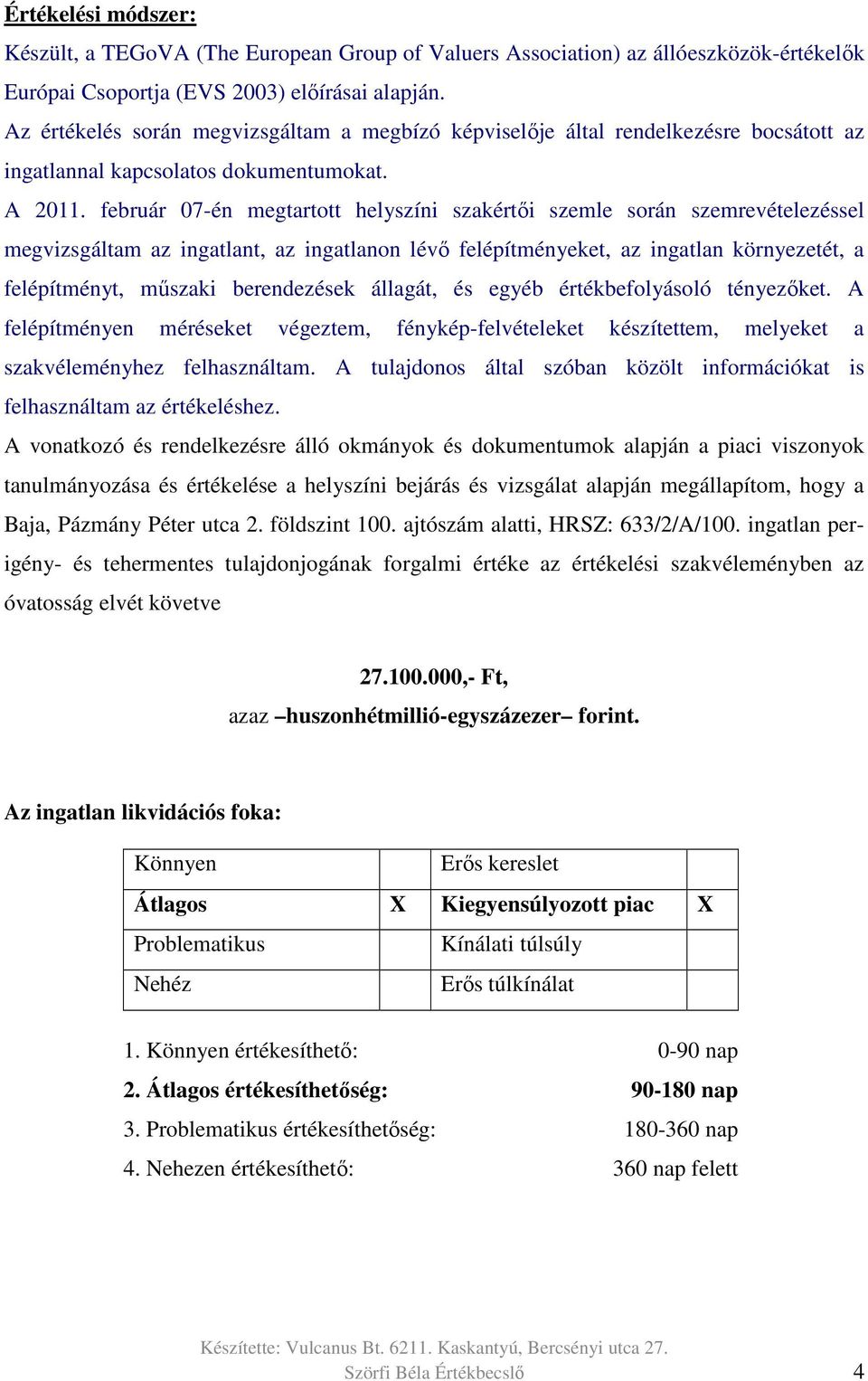 február 07-én megtartott helyszíni szakértői szemle során szemrevételezéssel megvizsgáltam az ingatlant, az ingatlanon lévő felépítményeket, az ingatlan környezetét, a felépítményt, műszaki