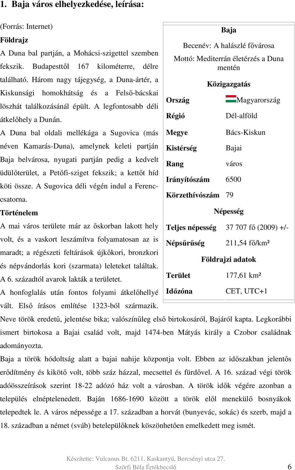 A Duna bal oldali mellékága a Sugovica (más néven Kamarás-Duna), amelynek keleti partján Baja belvárosa, nyugati partján pedig a kedvelt üdülőterület, a Petőfi-sziget fekszik; a kettőt híd köti össze.