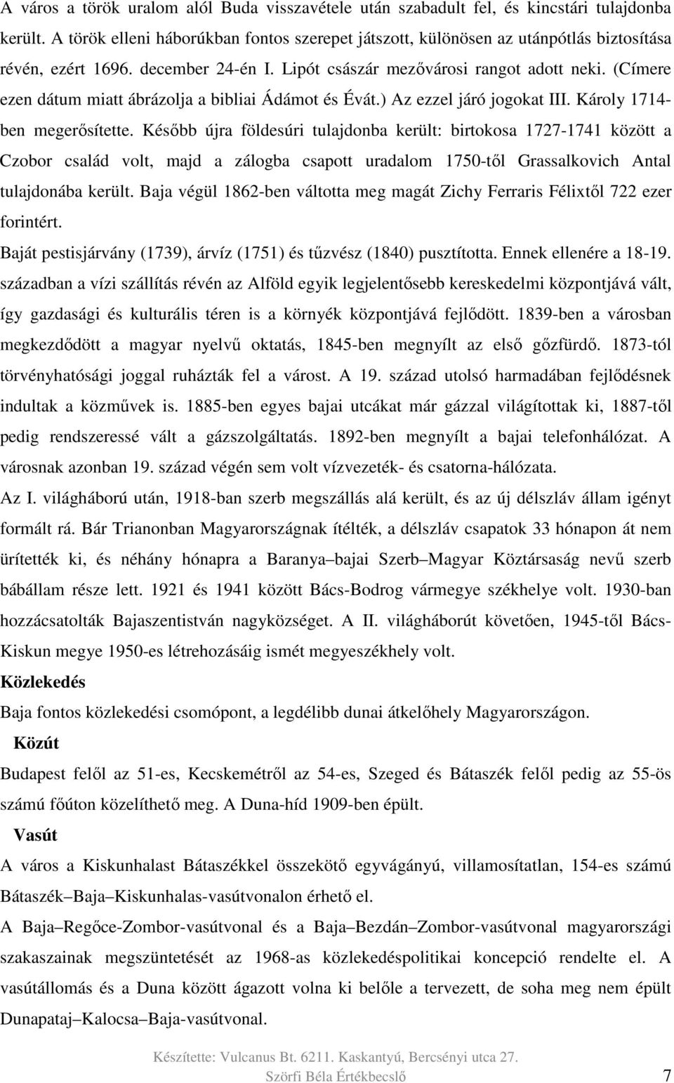 (Címere ezen dátum miatt ábrázolja a bibliai Ádámot és Évát.) Az ezzel járó jogokat III. Károly 1714- ben megerősítette.