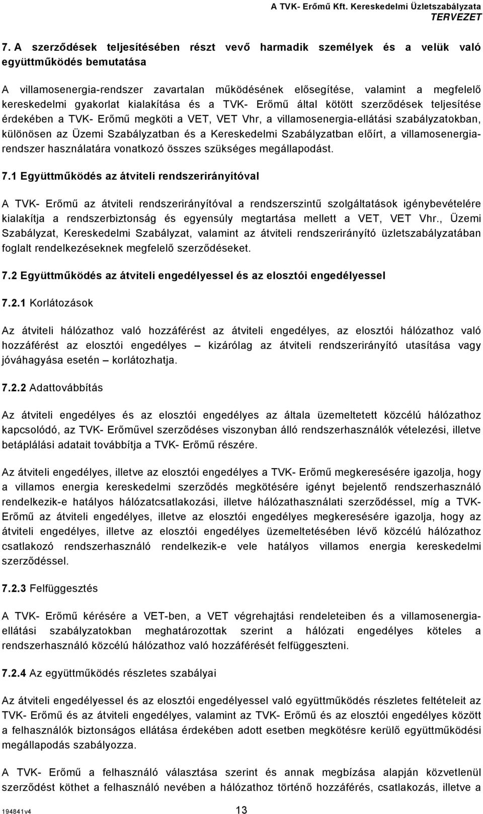 és a Kereskedelmi Szabályzatban előírt, a villamosenergiarendszer használatára vonatkozó összes szükséges megállapodást. 7.