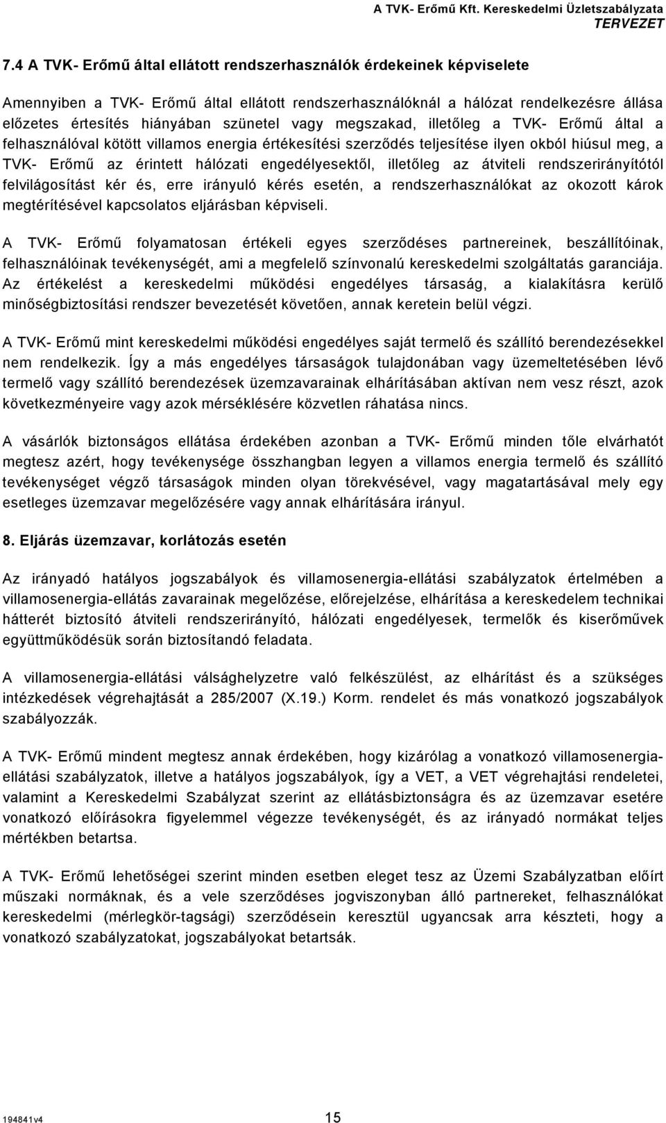 engedélyesektől, illetőleg az átviteli rendszerirányítótól felvilágosítást kér és, erre irányuló kérés esetén, a rendszerhasználókat az okozott károk megtérítésével kapcsolatos eljárásban képviseli.