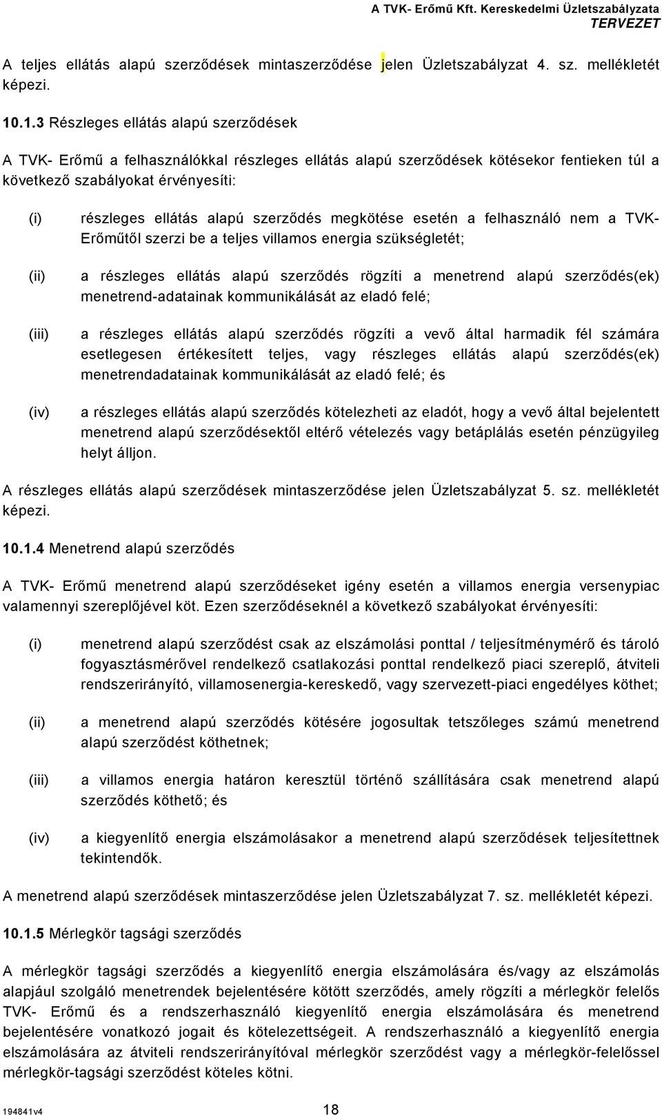 alapú szerződés megkötése esetén a felhasználó nem a TVK- Erőműtől szerzi be a teljes villamos energia szükségletét; a részleges ellátás alapú szerződés rögzíti a menetrend alapú szerződés(ek)