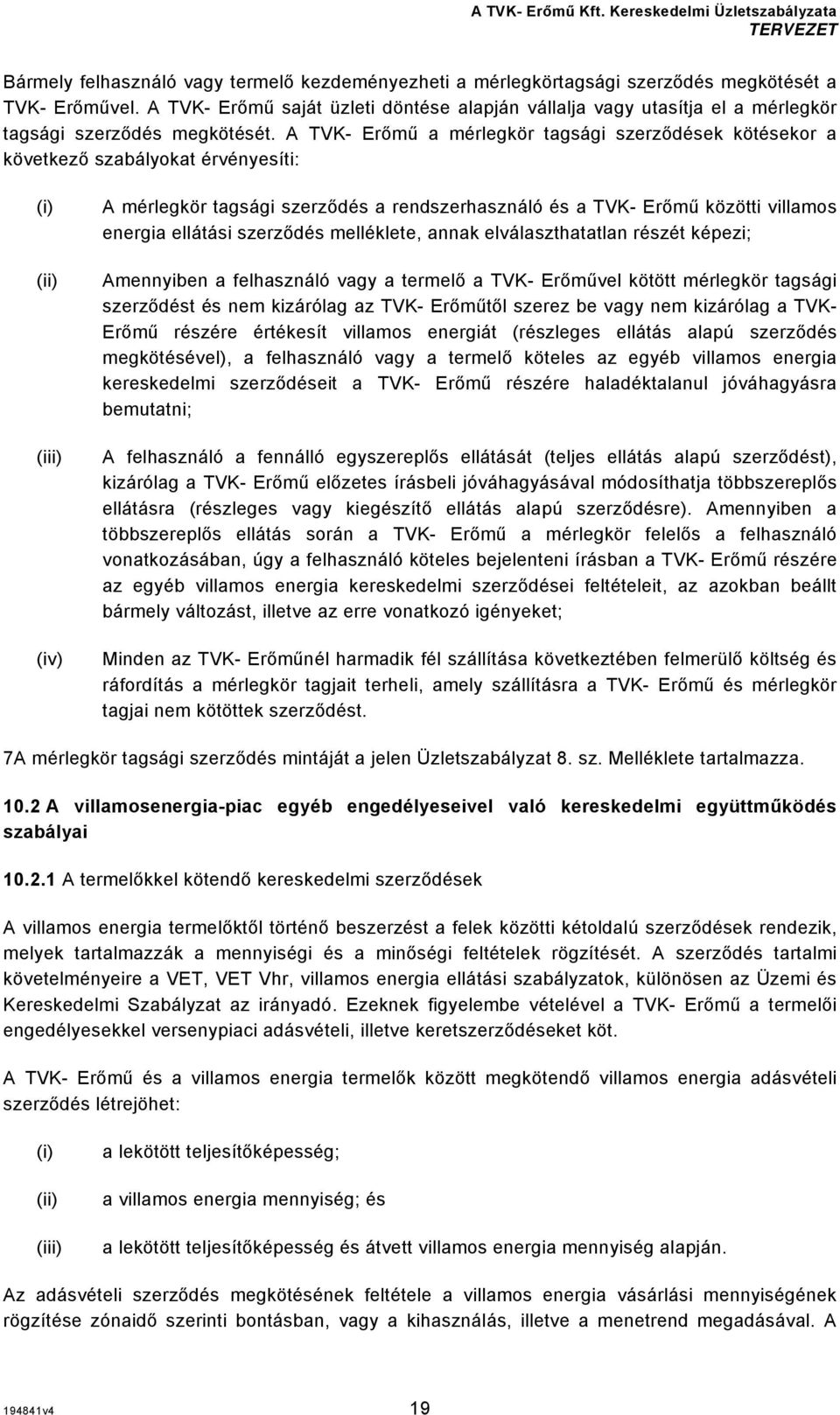 A TVK- Erőmű a mérlegkör tagsági szerződések kötésekor a következő szabályokat érvényesíti: (iii) (iv) A mérlegkör tagsági szerződés a rendszerhasználó és a TVK- Erőmű közötti villamos energia