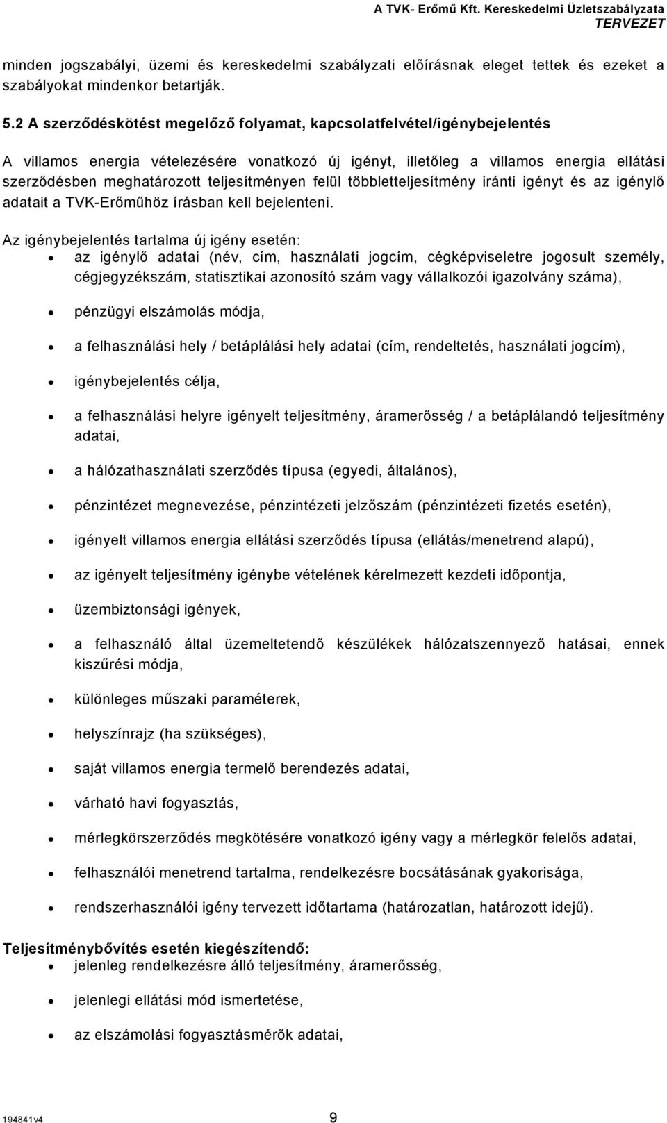 teljesítményen felül többletteljesítmény iránti igényt és az igénylő adatait a TVK-Erőműhöz írásban kell bejelenteni.