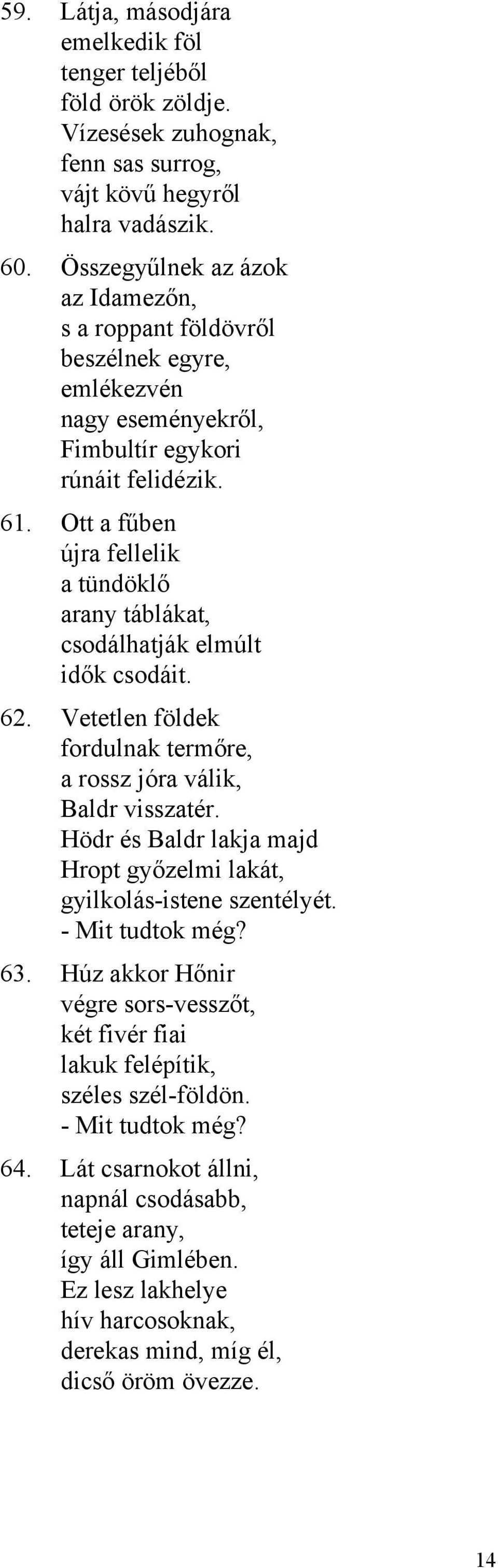 Ott a fűben újra fellelik a tündöklő arany táblákat, csodálhatják elmúlt idők csodáit. 62. Vetetlen földek fordulnak termőre, a rossz jóra válik, Baldr visszatér.