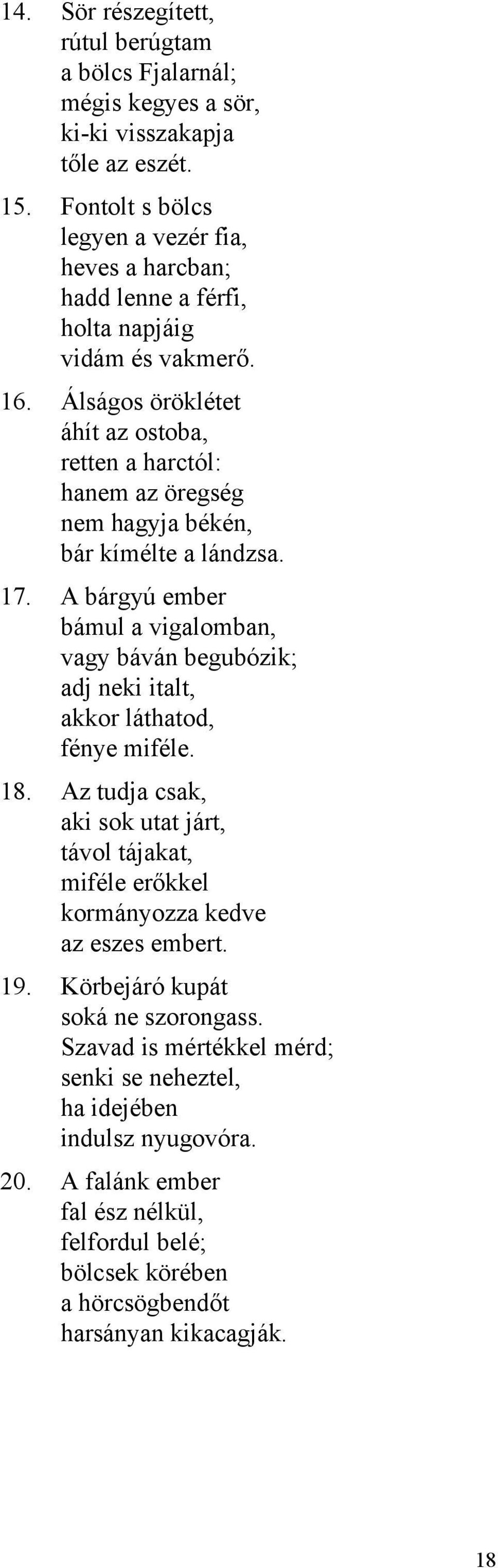 Álságos öröklétet áhít az ostoba, retten a harctól: hanem az öregség nem hagyja békén, bár kímélte a lándzsa. 17.