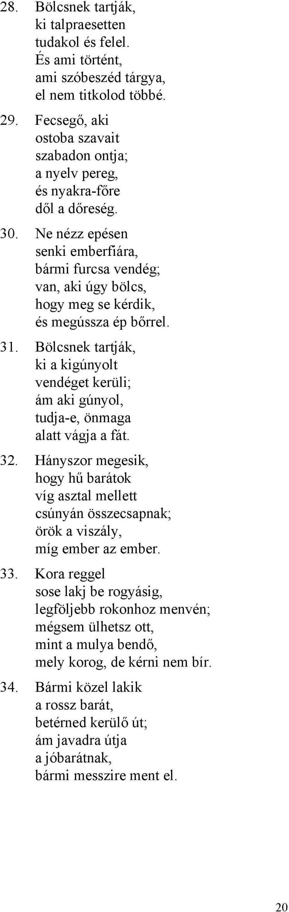 Ne nézz epésen senki emberfiára, bármi furcsa vendég; van, aki úgy bölcs, hogy meg se kérdik, és megússza ép bőrrel. 31.