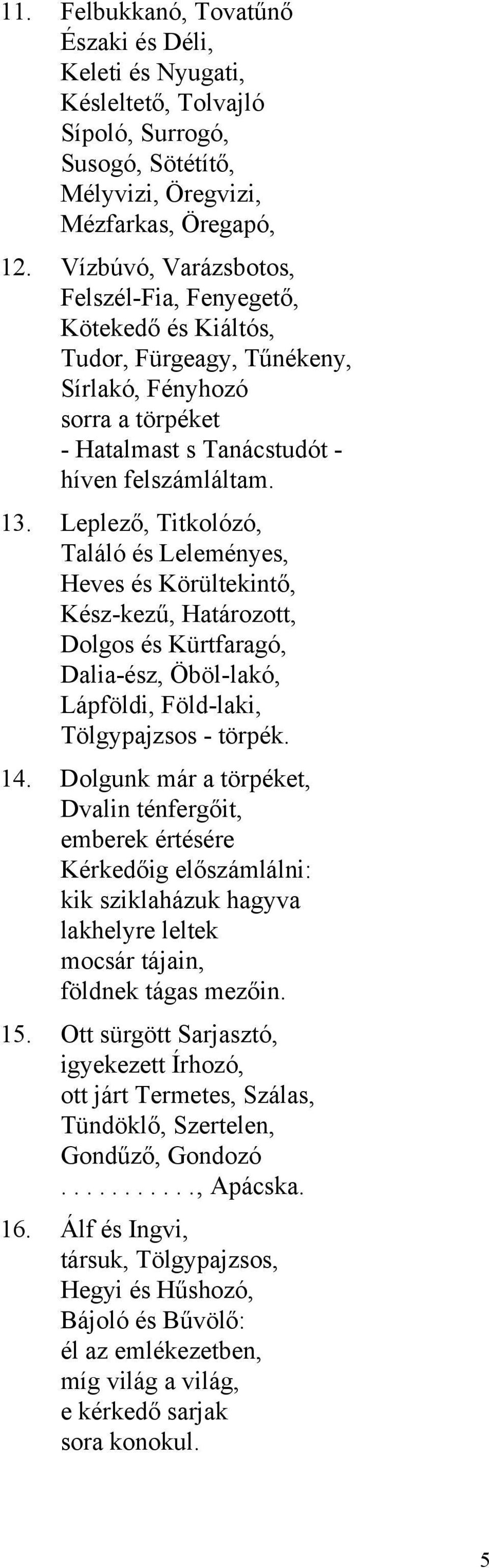 Leplező, Titkolózó, Találó és Leleményes, Heves és Körültekintő, Kész-kezű, Határozott, Dolgos és Kürtfaragó, Dalia-ész, Öböl-lakó, Lápföldi, Föld-laki, Tölgypajzsos - törpék. 14.