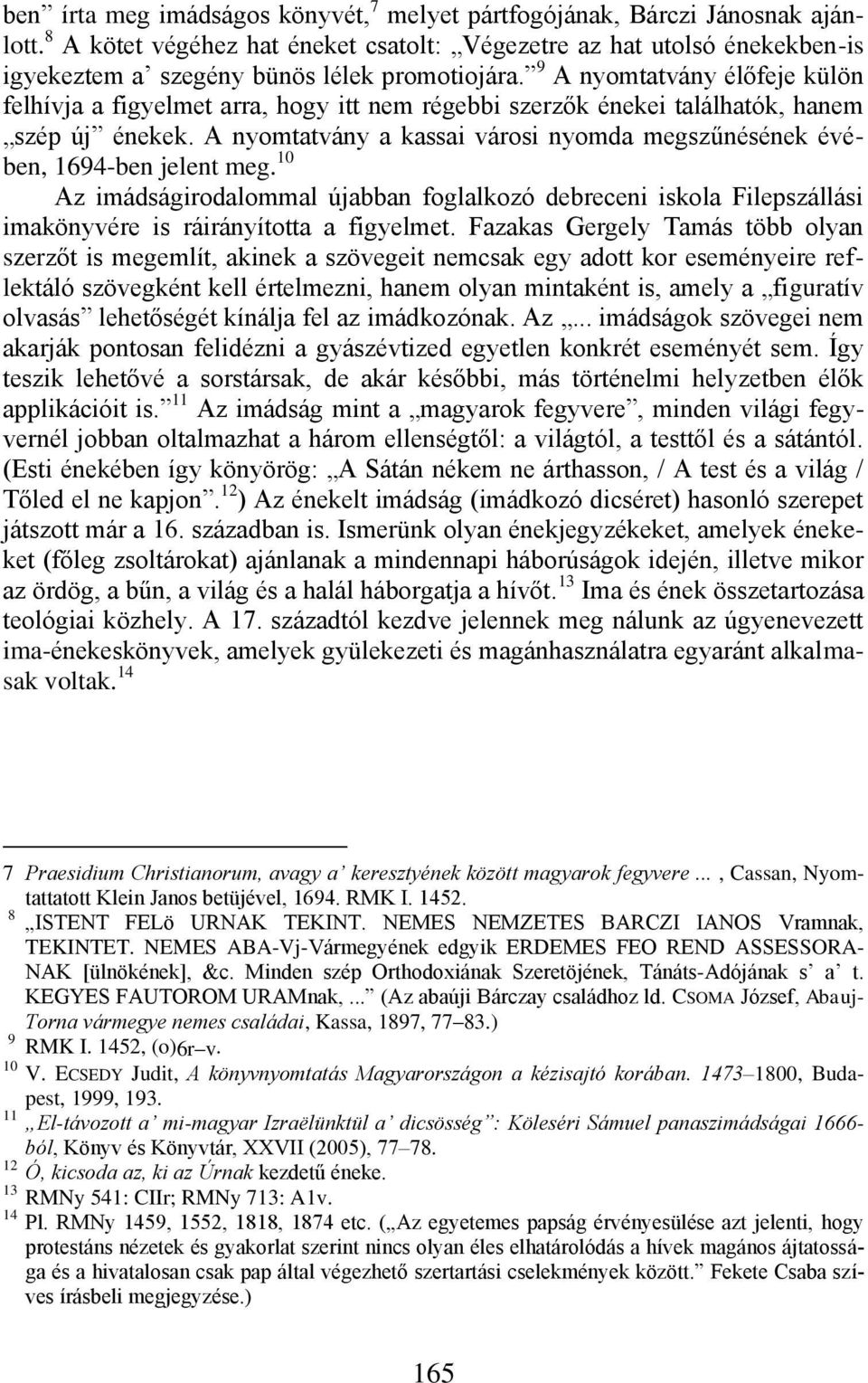 9 A nyomtatvány élőfeje külön felhívja a figyelmet arra, hogy itt nem régebbi szerzők énekei találhatók, hanem szép új énekek.