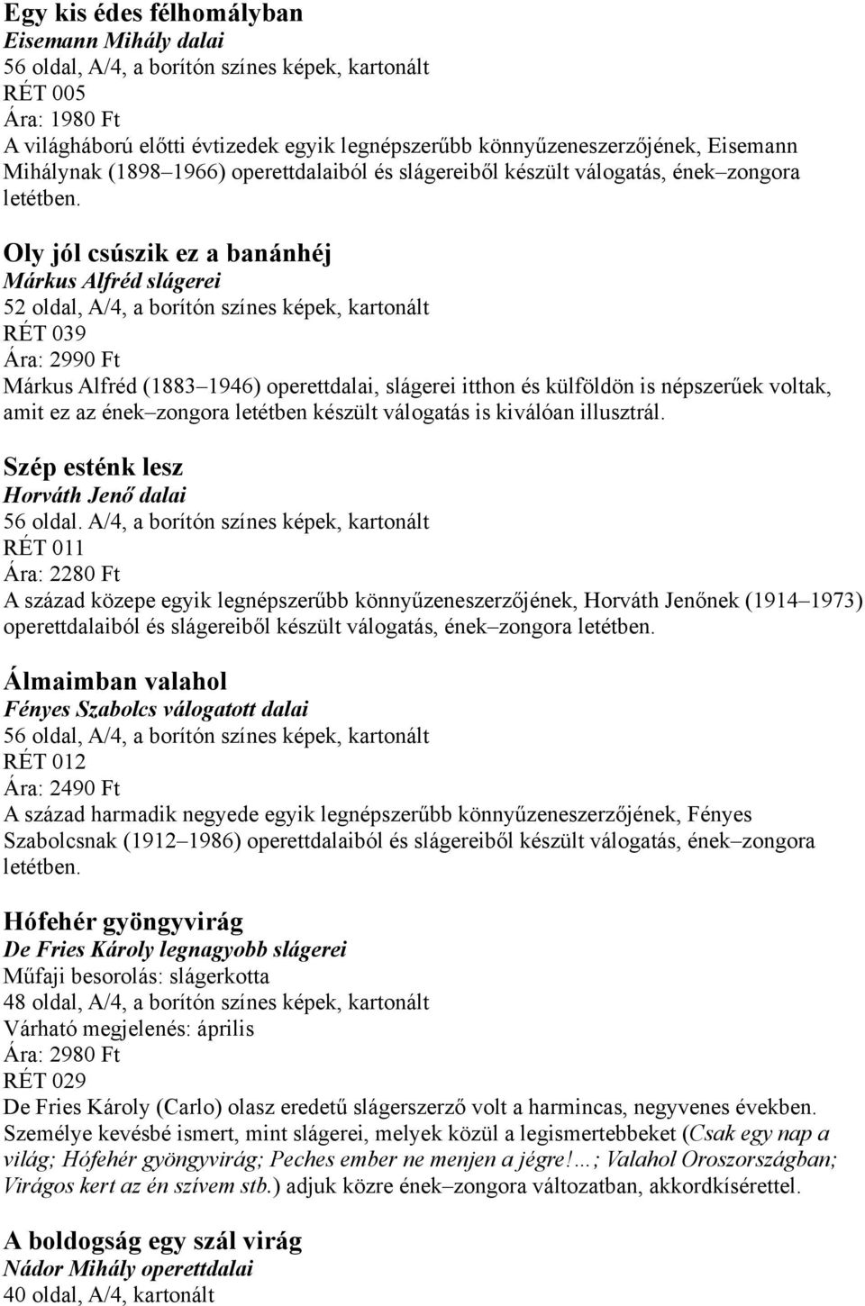 Oly jól csúszik ez a banánhéj Márkus Alfréd slágerei 52 oldal, A/4, a borítón színes képek, kartonált RÉT 039 Ára: 2990 Ft Márkus Alfréd (1883 1946) operettdalai, slágerei itthon és külföldön is