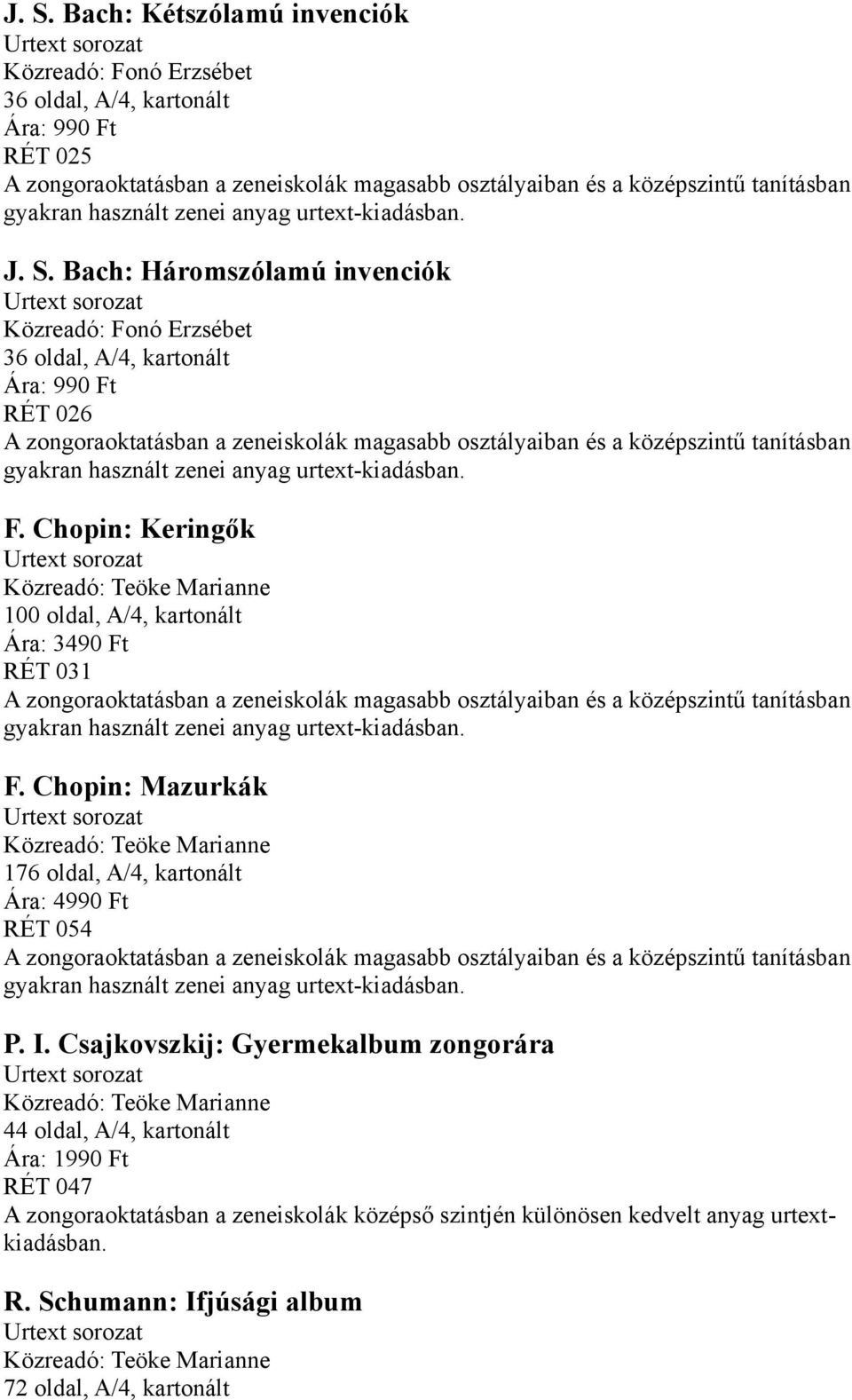 Bach: Háromszólamú invenciók Urtext sorozat Közreadó: Fonó Erzsébet 36 oldal, A/4, kartonált Ára: 990 Ft RÉT 026 A zongoraoktatásban a zeneiskolák magasabb osztályaiban és a középszintű tanításban