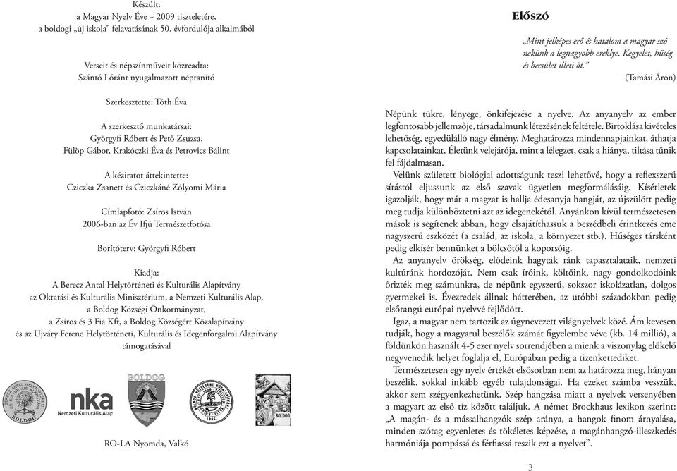 Krakóczki Éva és Petrovics Bálint A kéziratot áttekintette: Cziczka Zsanett és Cziczkáné Zólyomi Mária Címlapfotó: Zsíros István 2006-ban az Év Ifjú Természetfotósa Borítóterv: Györgyfi Róbert