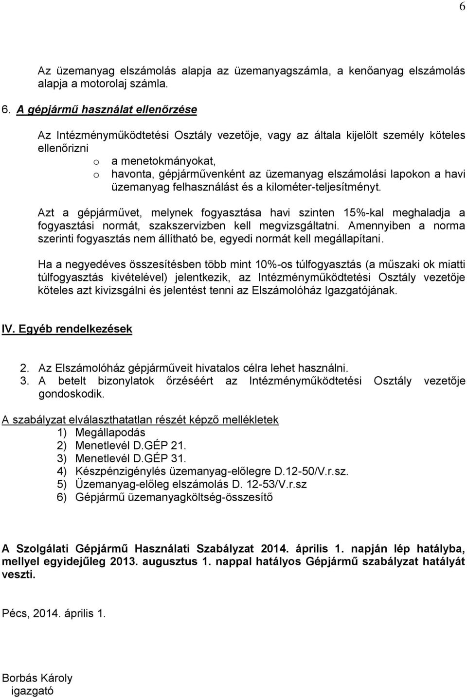 lapokon a havi üzemanyag felhasználást és a kilométer-teljesítményt. Azt a gépjárművet, melynek fogyasztása havi szinten 15%-kal meghaladja a fogyasztási normát, szakszervizben kell megvizsgáltatni.