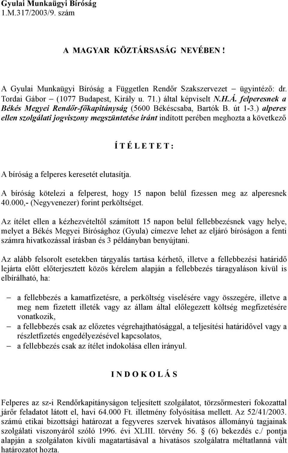 ) alperes ellen szolgálati jogviszony megszüntetése iránt indított perében meghozta a következő Í T É L E T E T : A bíróság a felperes keresetét elutasítja.