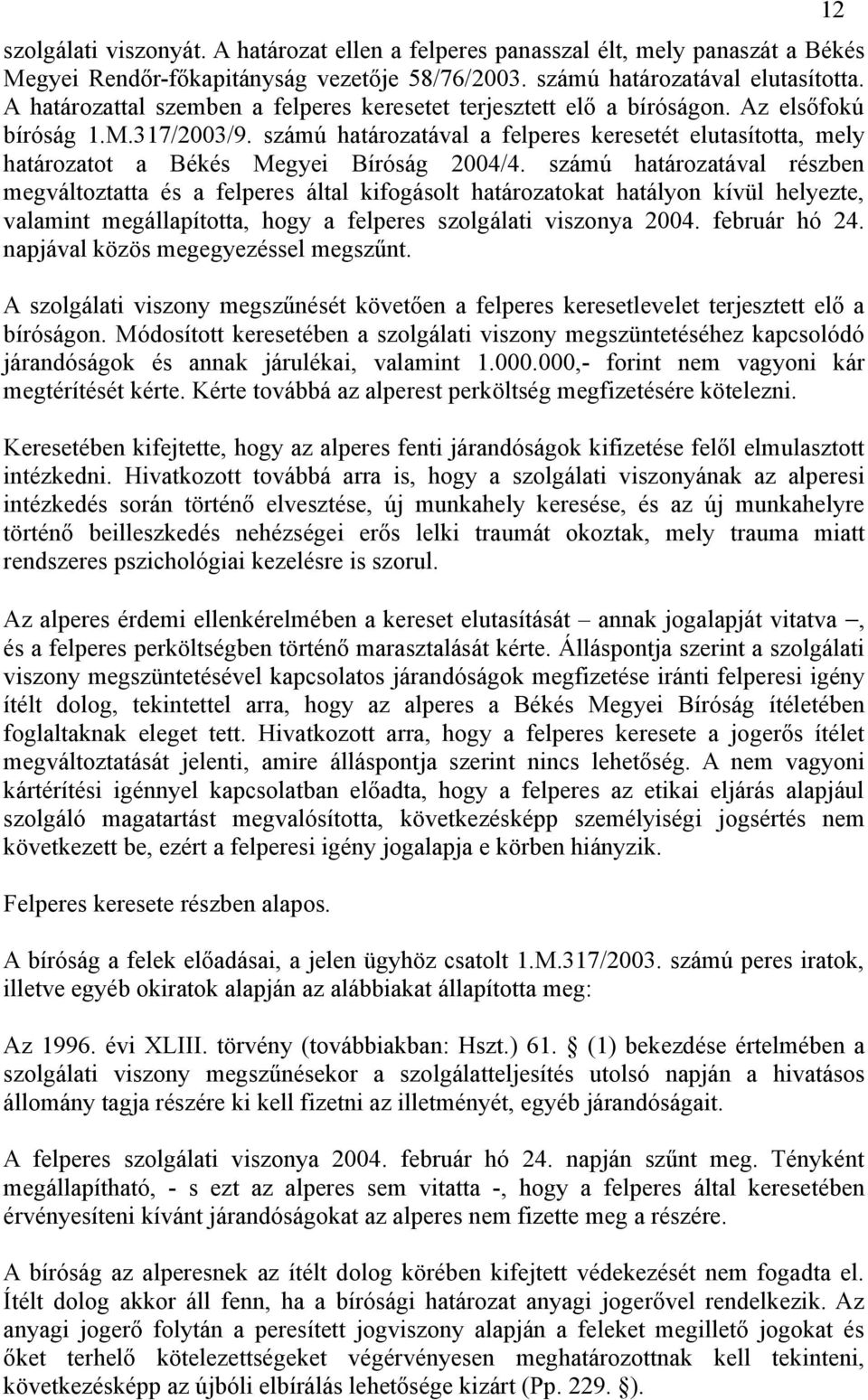 számú határozatával a felperes keresetét elutasította, mely határozatot a Békés Megyei Bíróság 2004/4.