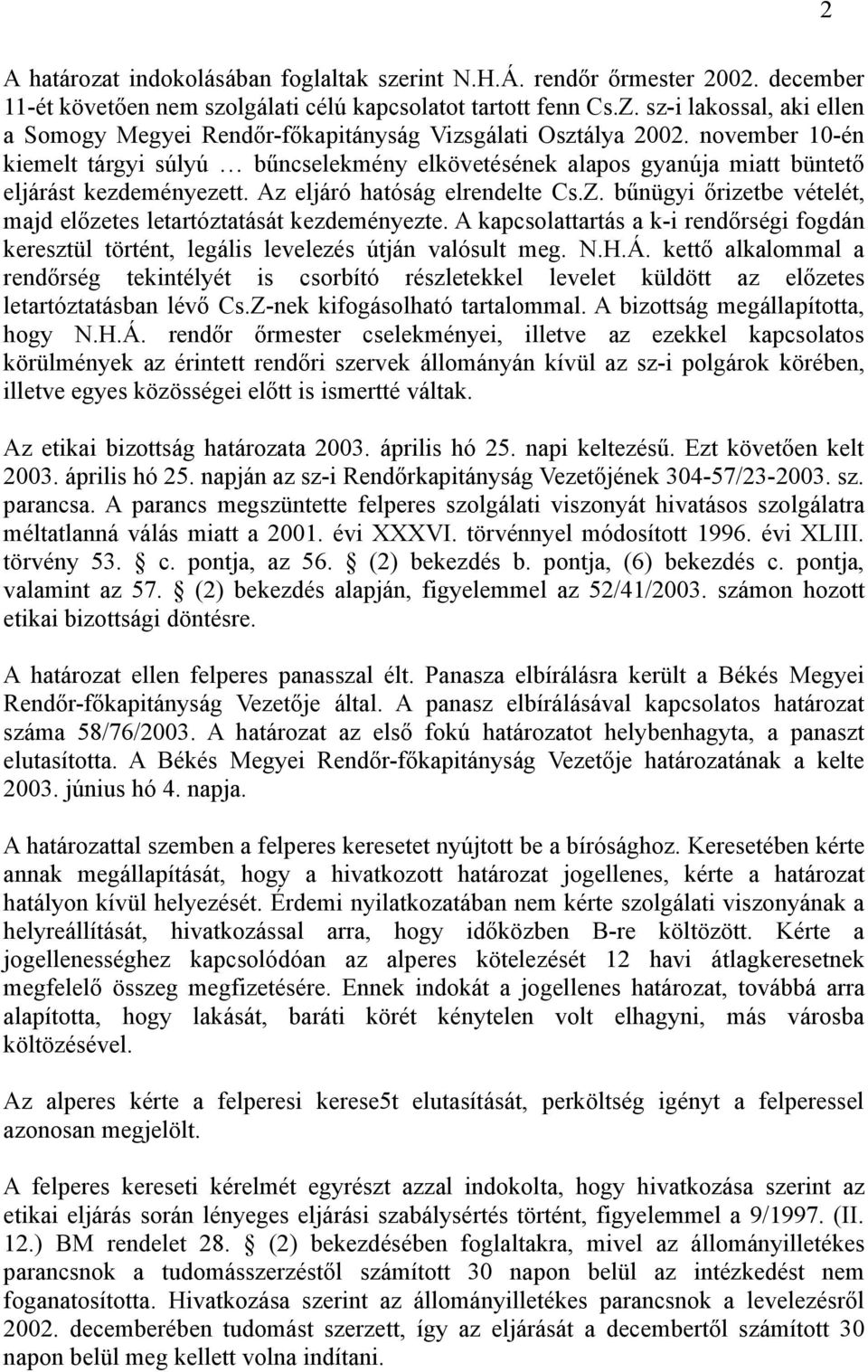 november 10-én kiemelt tárgyi súlyú bűncselekmény elkövetésének alapos gyanúja miatt büntető eljárást kezdeményezett. Az eljáró hatóság elrendelte Cs.Z.