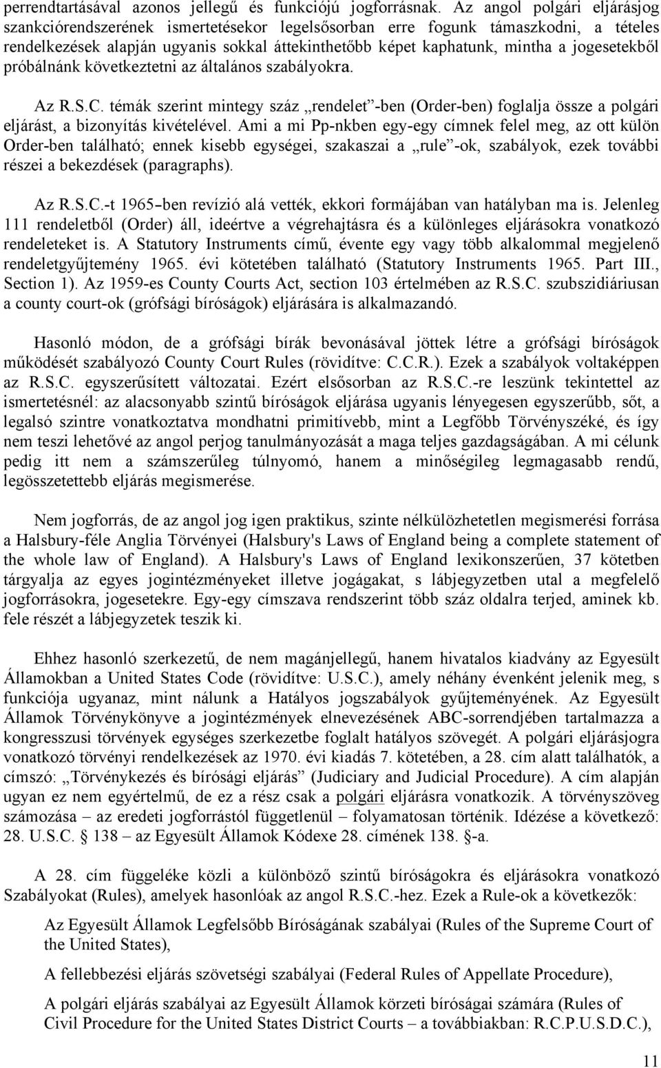 jogesetekből próbálnánk következtetni az általános szabályokra. Az R.S.C. témák szerint mintegy száz rendelet -ben (Order-ben) foglalja össze a polgári eljárást, a bizonyítás kivételével.