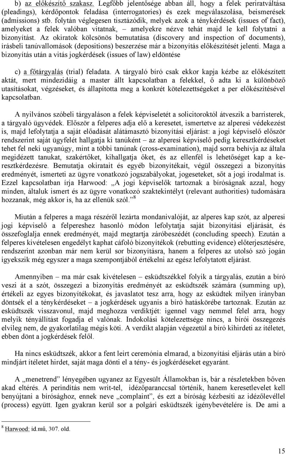 Az okiratok kölcsönös bemutatása (discovery and inspection of documents), írásbeli tanúvallomások (depositions) beszerzése már a bizonyítás előkészítését jelenti.