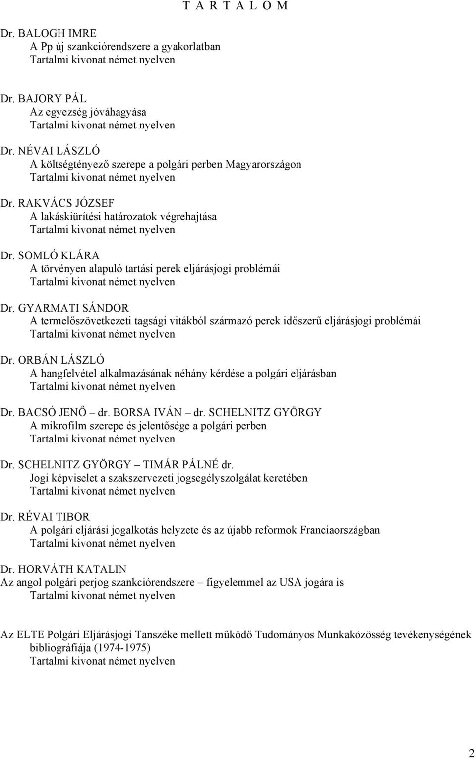 SOMLÓ KLÁRA A törvényen alapuló tartási perek eljárásjogi problémái Tartalmi kivonat német nyelven Dr.