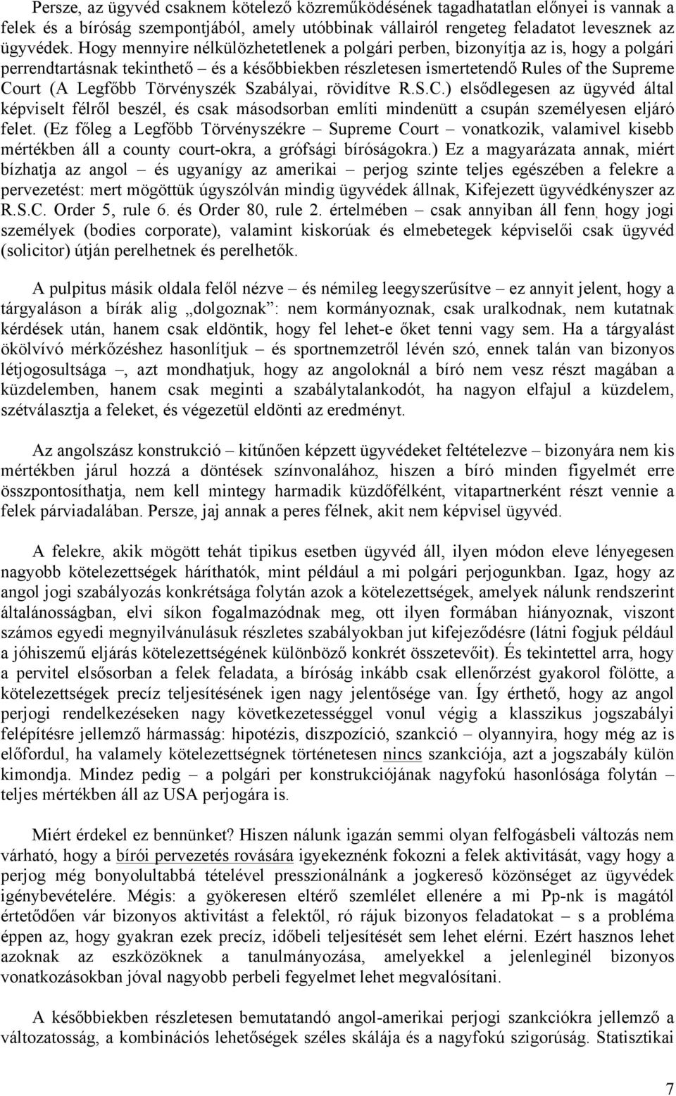 Törvényszék Szabályai, rövidítve R.S.C.) elsődlegesen az ügyvéd által képviselt félről beszél, és csak másodsorban említi mindenütt a csupán személyesen eljáró felet.