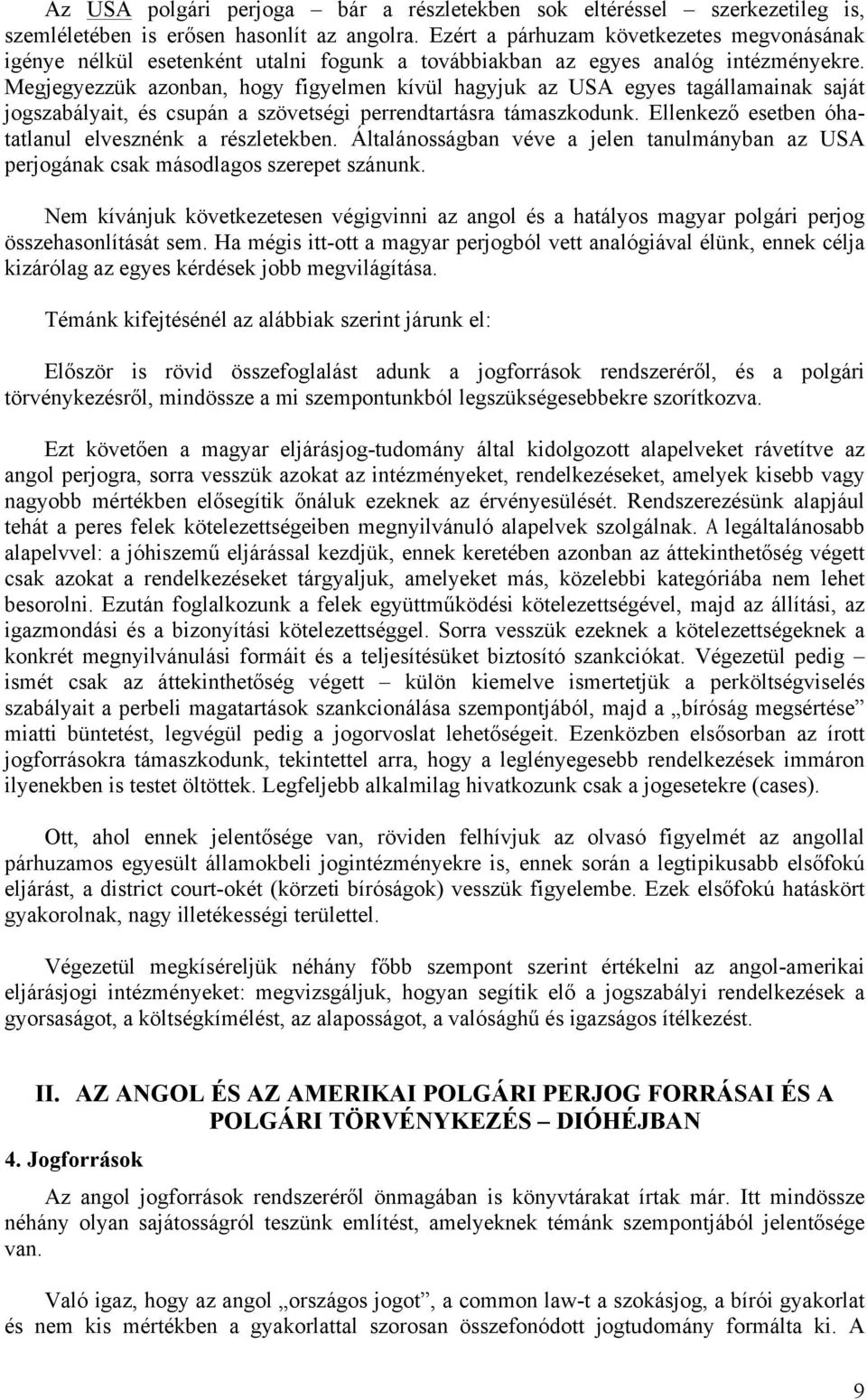 Megjegyezzük azonban, hogy figyelmen kívül hagyjuk az USA egyes tagállamainak saját jogszabályait, és csupán a szövetségi perrendtartásra támaszkodunk.