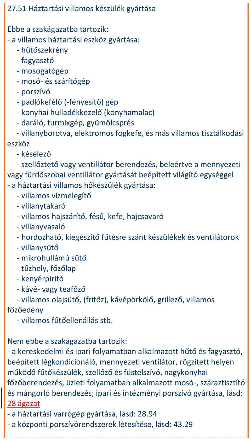 fürdőszobai ventillátor gyártását beépített világító egységgel a háztartási villamos hőkészülék gyártása: villamos vízmelegítő villanytakaró villamos hajszárító, fésű, kefe, hajcsavaró villanyvasaló