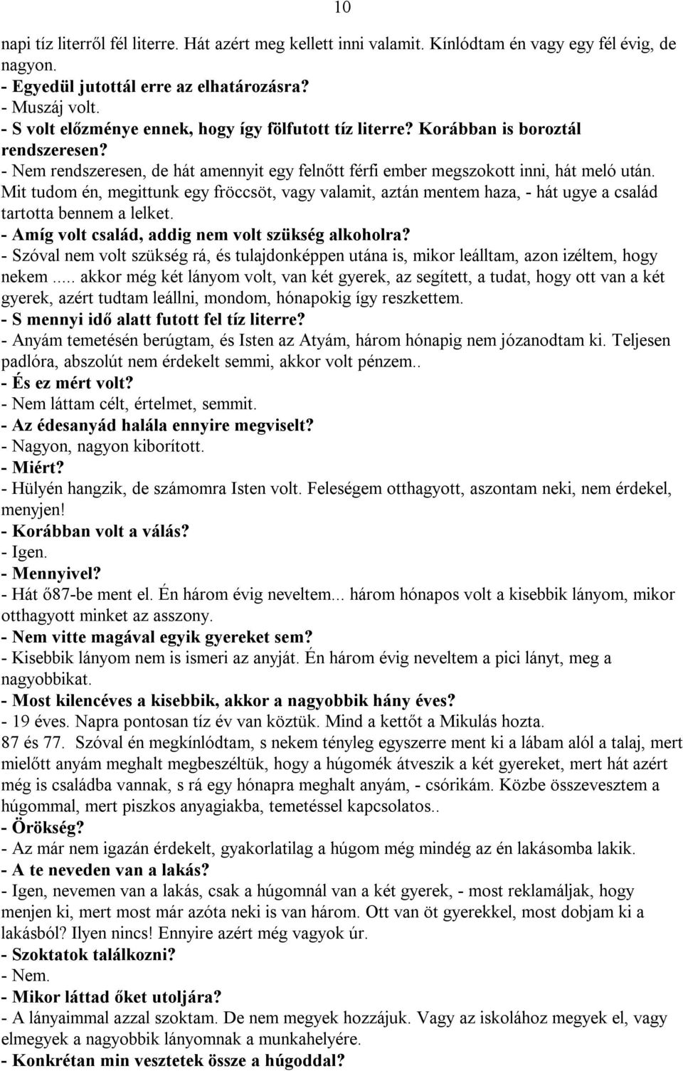 Mit tudom én, megittunk egy fröccsöt, vagy valamit, aztán mentem haza, - hát ugye a család tartotta bennem a lelket. - Amíg volt család, addig nem volt szükség alkoholra?