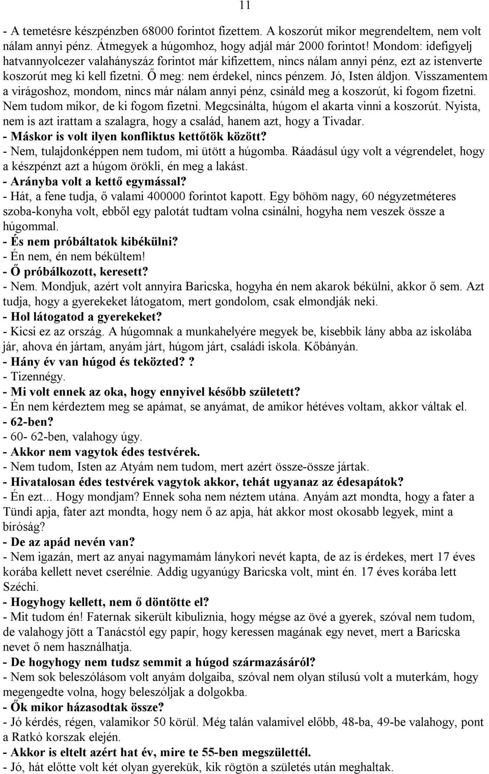 Visszamentem a virágoshoz, mondom, nincs már nálam annyi pénz, csináld meg a koszorút, ki fogom fizetni. Nem tudom mikor, de ki fogom fizetni. Megcsinálta, húgom el akarta vinni a koszorút.