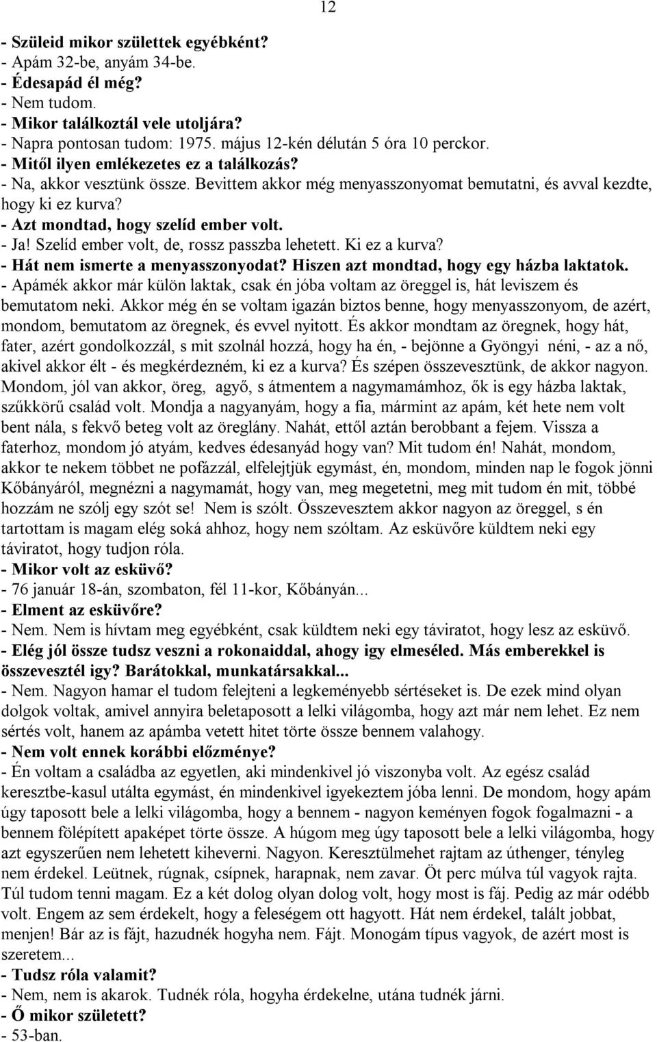 - Azt mondtad, hogy szelíd ember volt. - Ja! Szelíd ember volt, de, rossz passzba lehetett. Ki ez a kurva? - Hát nem ismerte a menyasszonyodat? Hiszen azt mondtad, hogy egy házba laktatok.