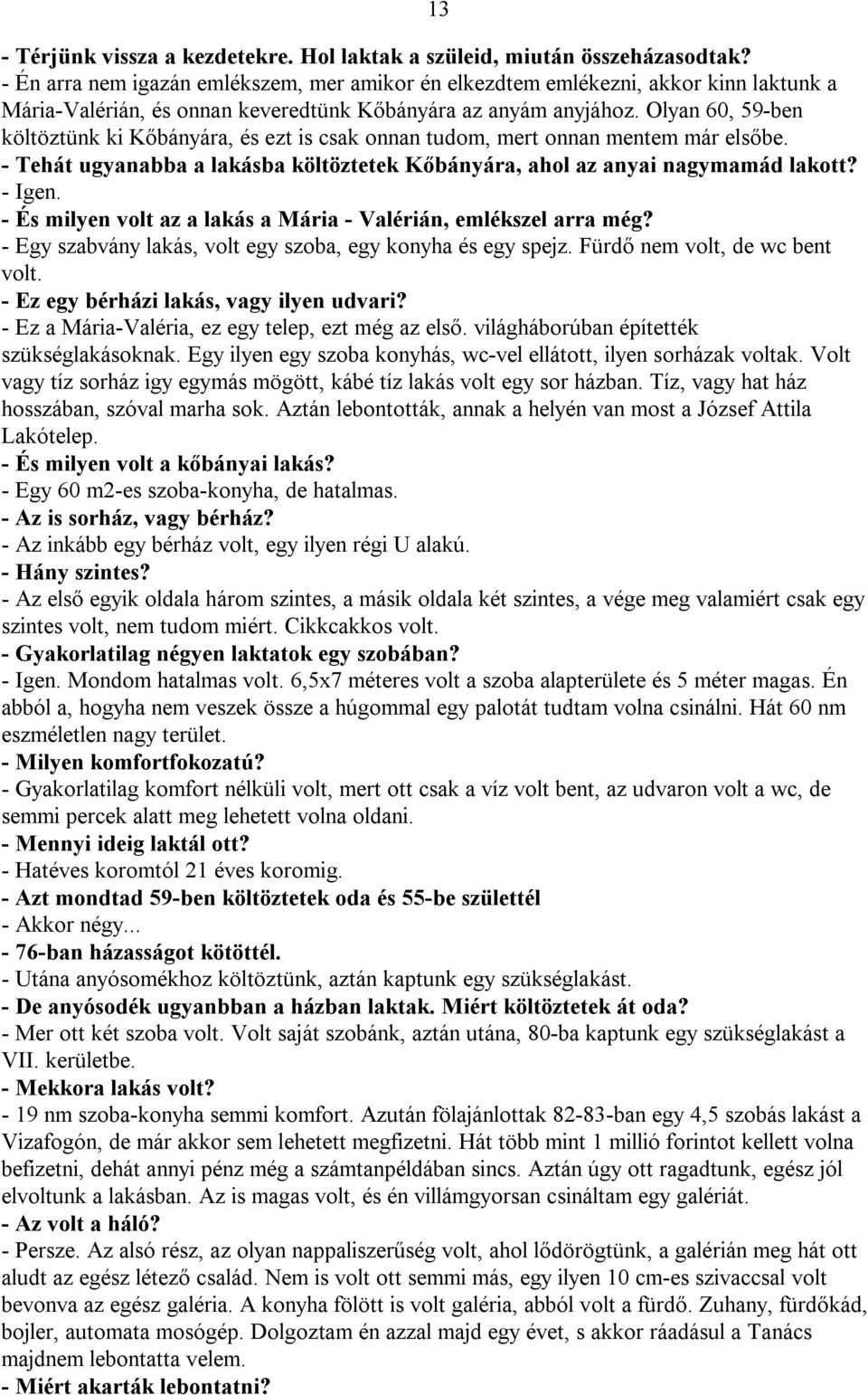 Olyan 60, 59-ben költöztünk ki Kőbányára, és ezt is csak onnan tudom, mert onnan mentem már elsőbe. - Tehát ugyanabba a lakásba költöztetek Kőbányára, ahol az anyai nagymamád lakott? - Igen.