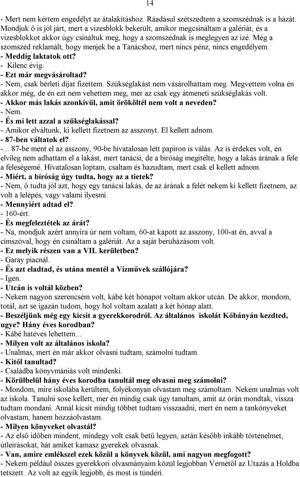 Még a szomszéd reklamált, hogy menjek be a Tanácshoz, mert nincs pénz, nincs engedélyem. - Meddig laktatok ott? - Kilenc évig. - Ezt már megvásároltad? - Nem, csak bérleti díjat fizettem.