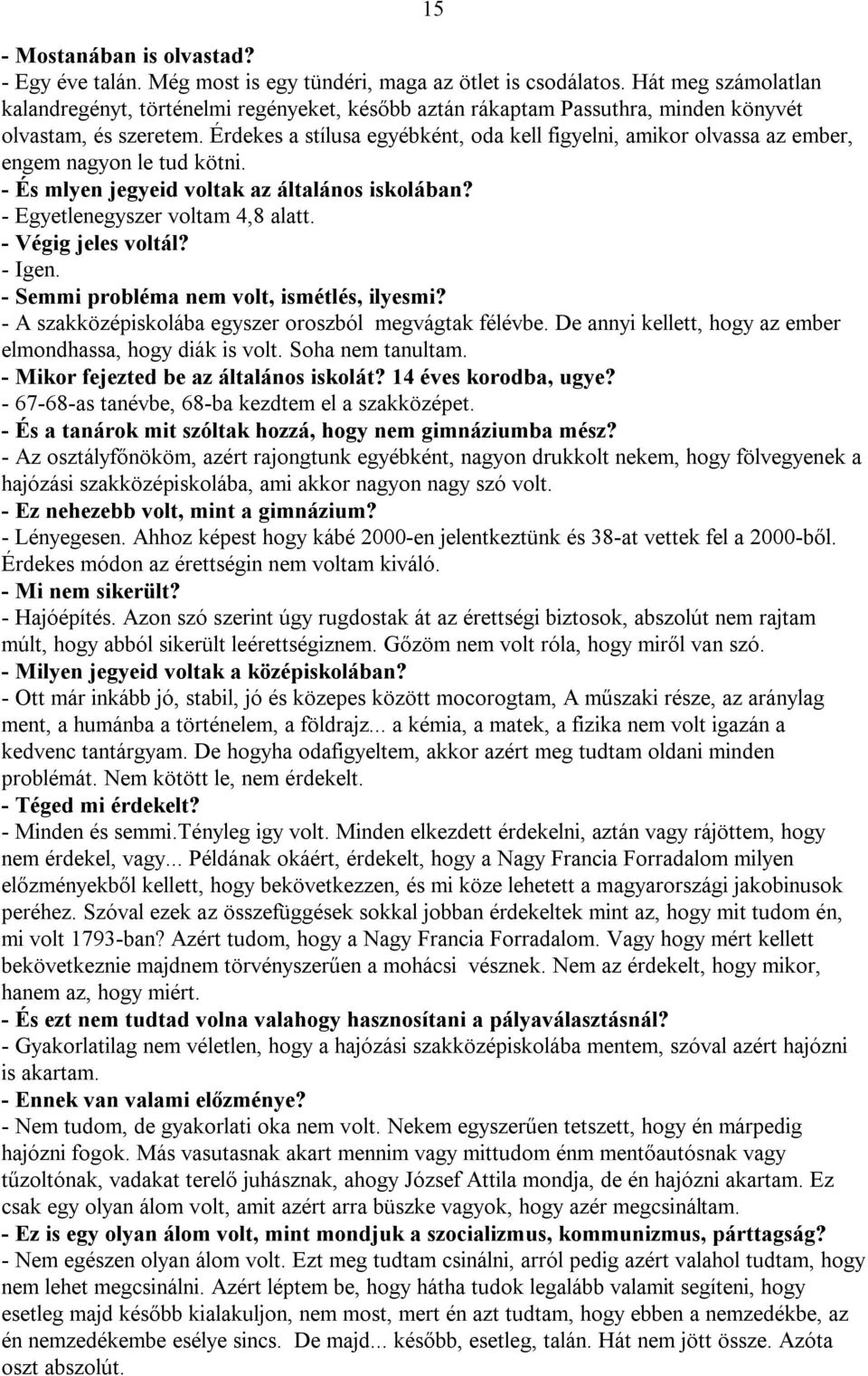 Érdekes a stílusa egyébként, oda kell figyelni, amikor olvassa az ember, engem nagyon le tud kötni. - És mlyen jegyeid voltak az általános iskolában? - Egyetlenegyszer voltam 4,8 alatt.