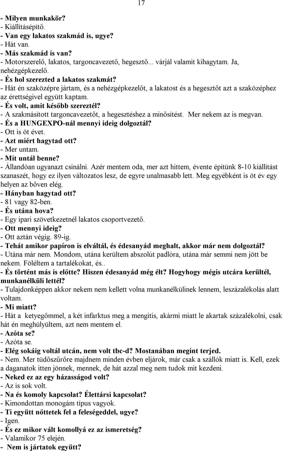 - És volt, amit később szereztél? - A szakmásított targoncavezetőt, a hegesztéshez a minősítést. Mer nekem az is megvan. - És a HUNGEXPO-nál mennyi ideig dolgoztál? - Ott is öt évet.