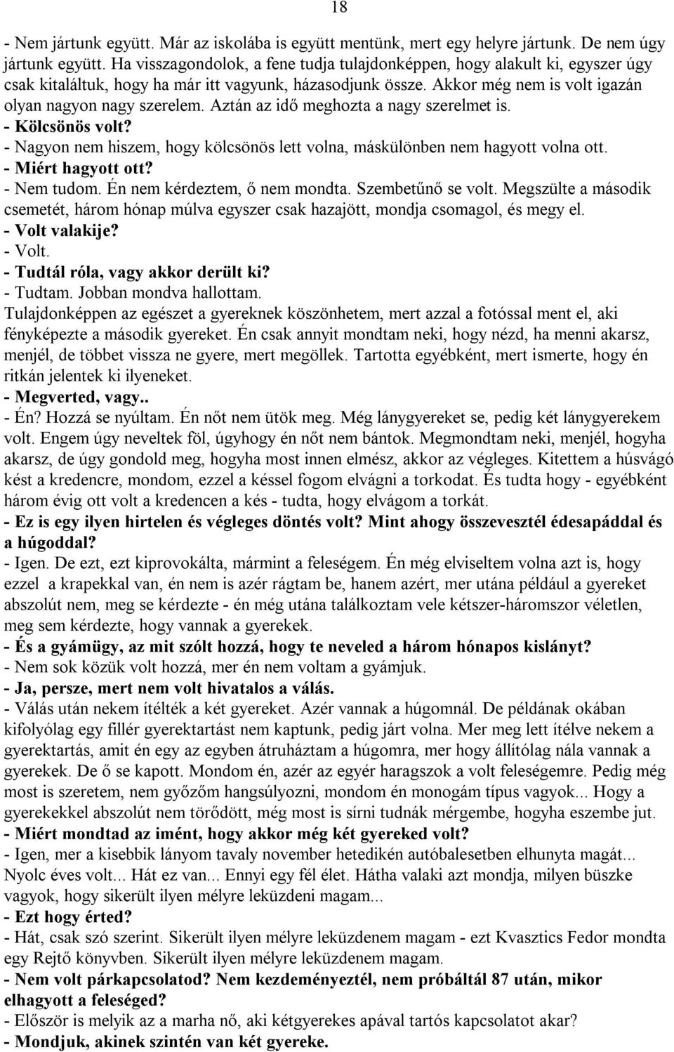 Aztán az idő meghozta a nagy szerelmet is. - Kölcsönös volt? - Nagyon nem hiszem, hogy kölcsönös lett volna, máskülönben nem hagyott volna ott. - Miért hagyott ott? - Nem tudom.