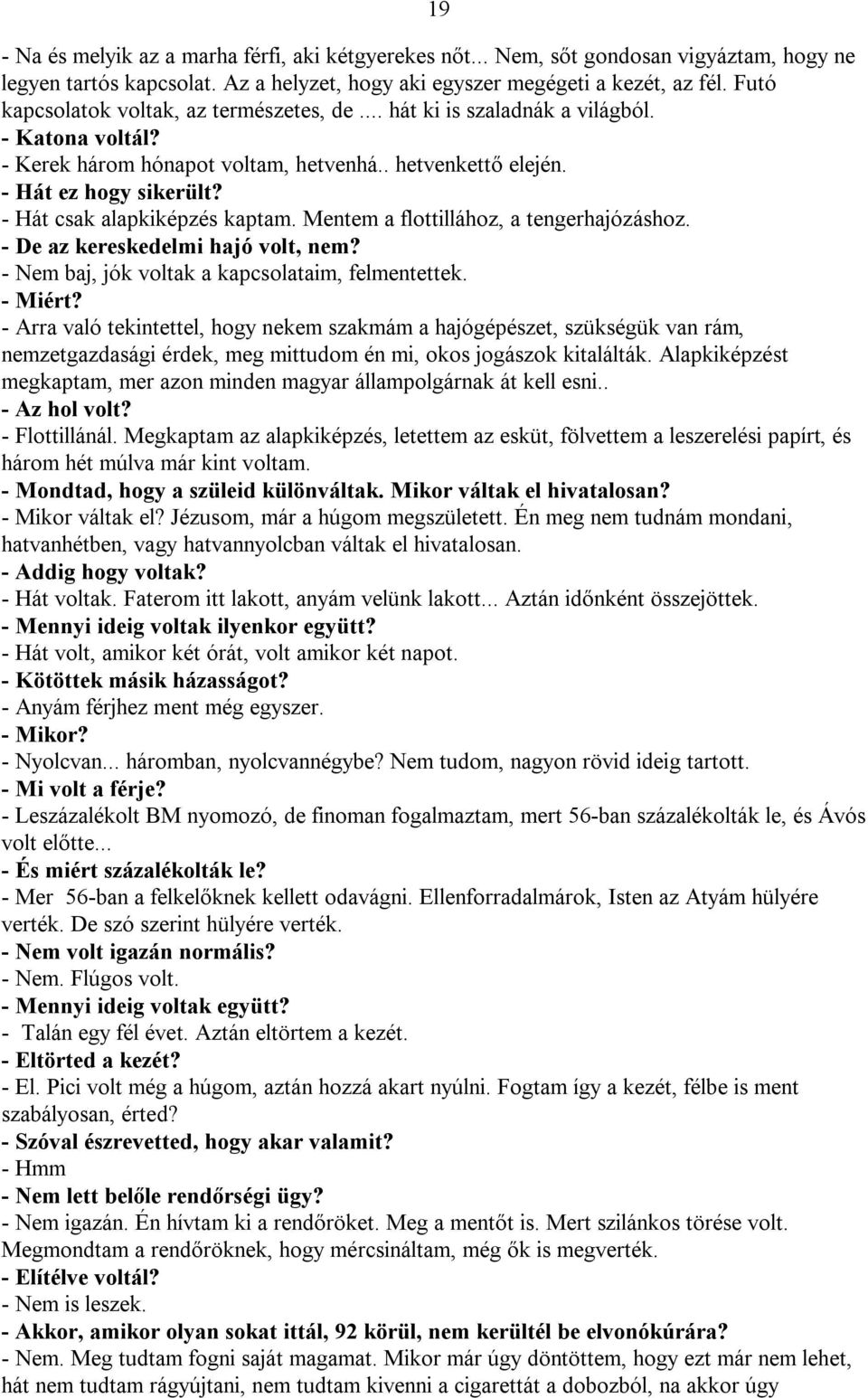 - Hát csak alapkiképzés kaptam. Mentem a flottillához, a tengerhajózáshoz. - De az kereskedelmi hajó volt, nem? - Nem baj, jók voltak a kapcsolataim, felmentettek. - Miért?