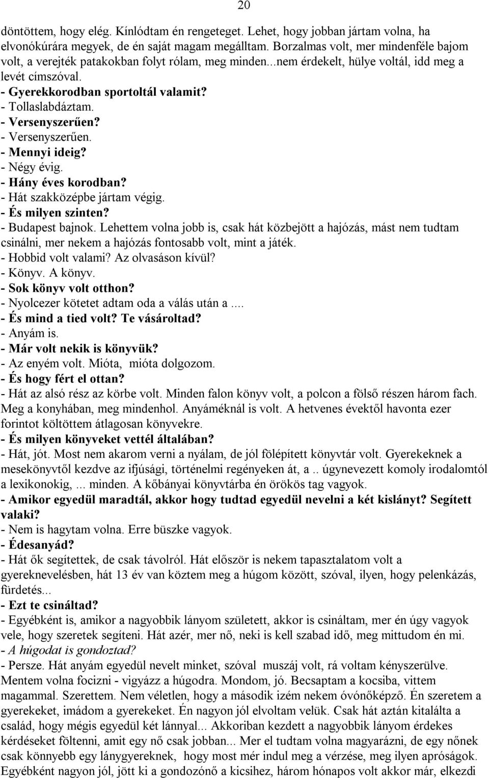 - Tollaslabdáztam. - Versenyszerűen? - Versenyszerűen. - Mennyi ideig? - Négy évig. - Hány éves korodban? - Hát szakközépbe jártam végig. - És milyen szinten? - Budapest bajnok.