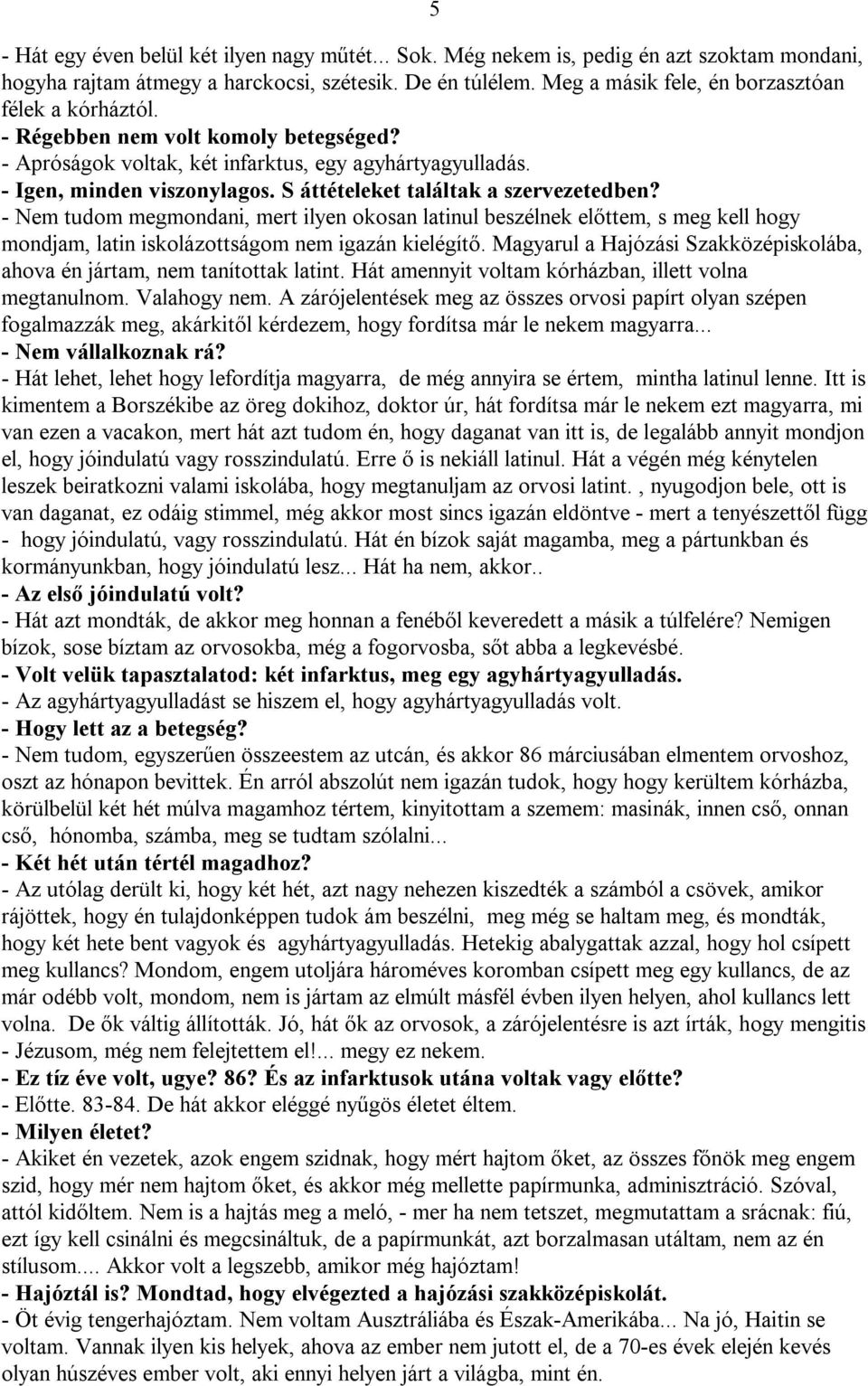 S áttételeket találtak a szervezetedben? - Nem tudom megmondani, mert ilyen okosan latinul beszélnek előttem, s meg kell hogy mondjam, latin iskolázottságom nem igazán kielégítő.