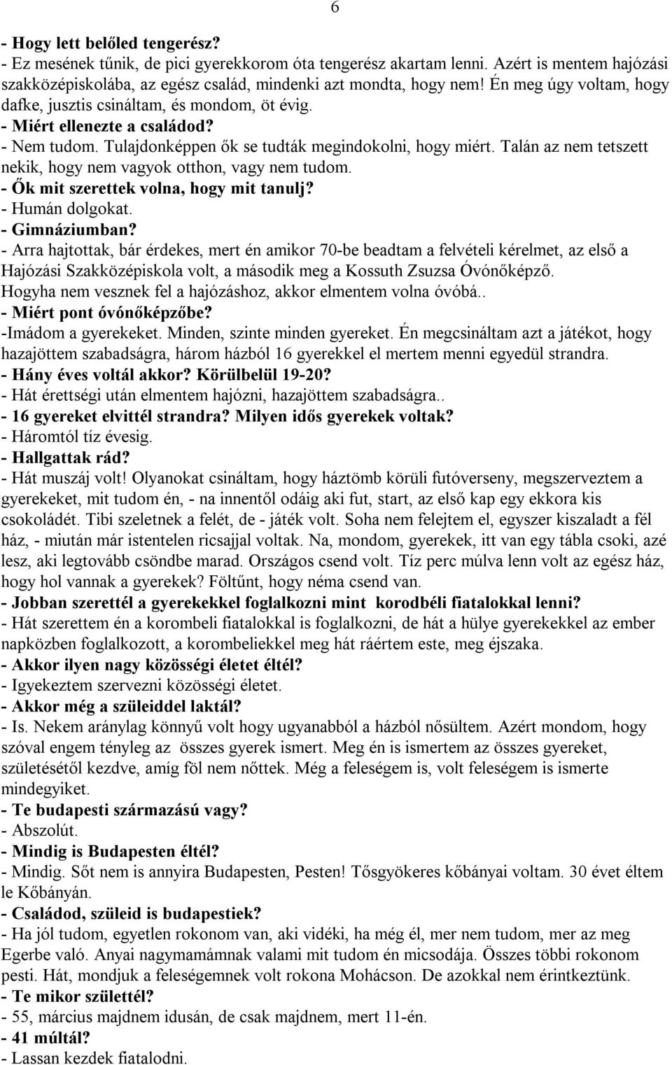 Talán az nem tetszett nekik, hogy nem vagyok otthon, vagy nem tudom. - Ők mit szerettek volna, hogy mit tanulj? - Humán dolgokat. - Gimnáziumban?