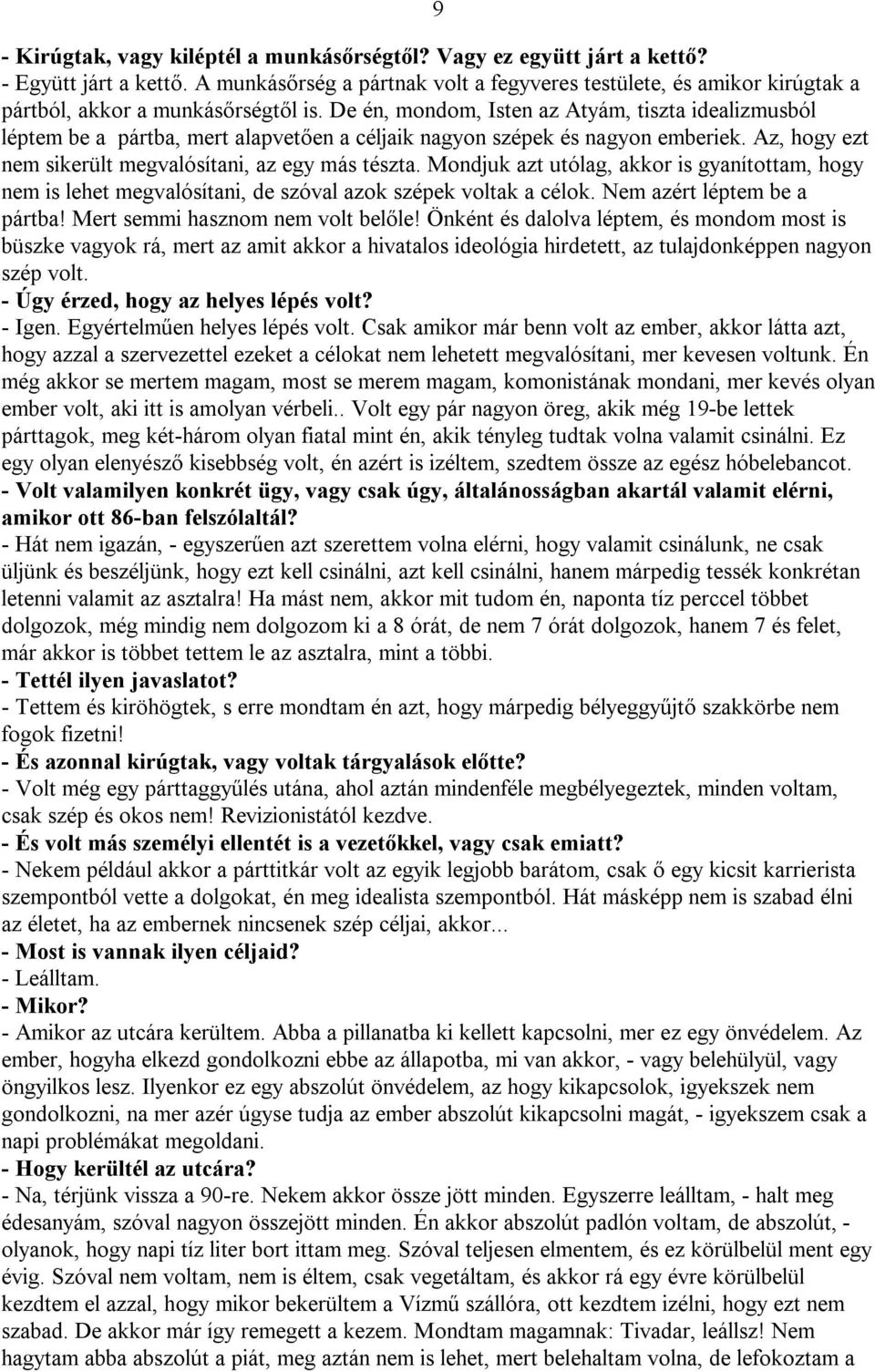 De én, mondom, Isten az Atyám, tiszta idealizmusból léptem be a pártba, mert alapvetően a céljaik nagyon szépek és nagyon emberiek. Az, hogy ezt nem sikerült megvalósítani, az egy más tészta.