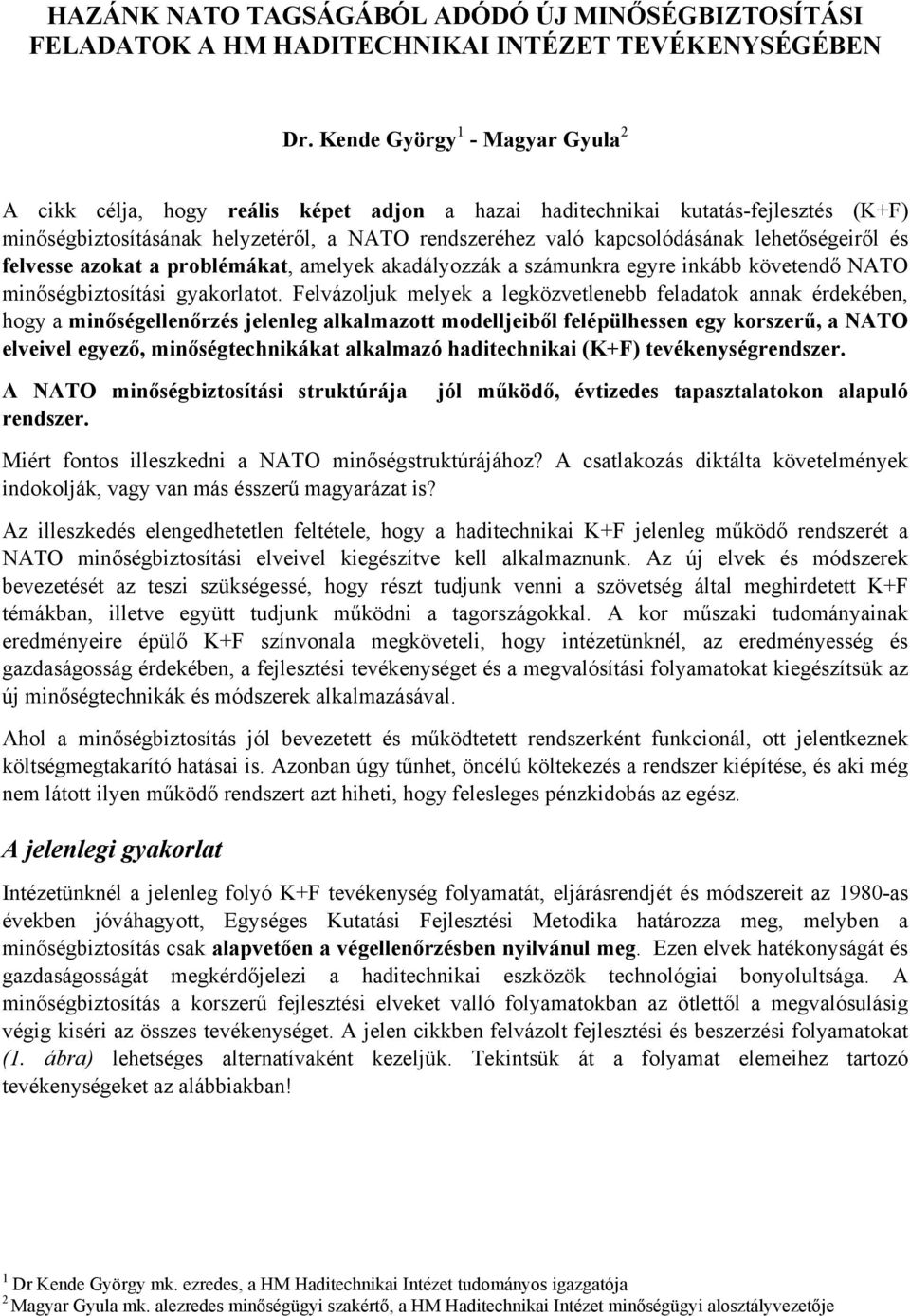 lehetőségeiről és felvesse azokat a problémákat, amelyek akadályozzák a számunkra egyre inkább követendő NATO minőségbiztosítási gyakorlatot.