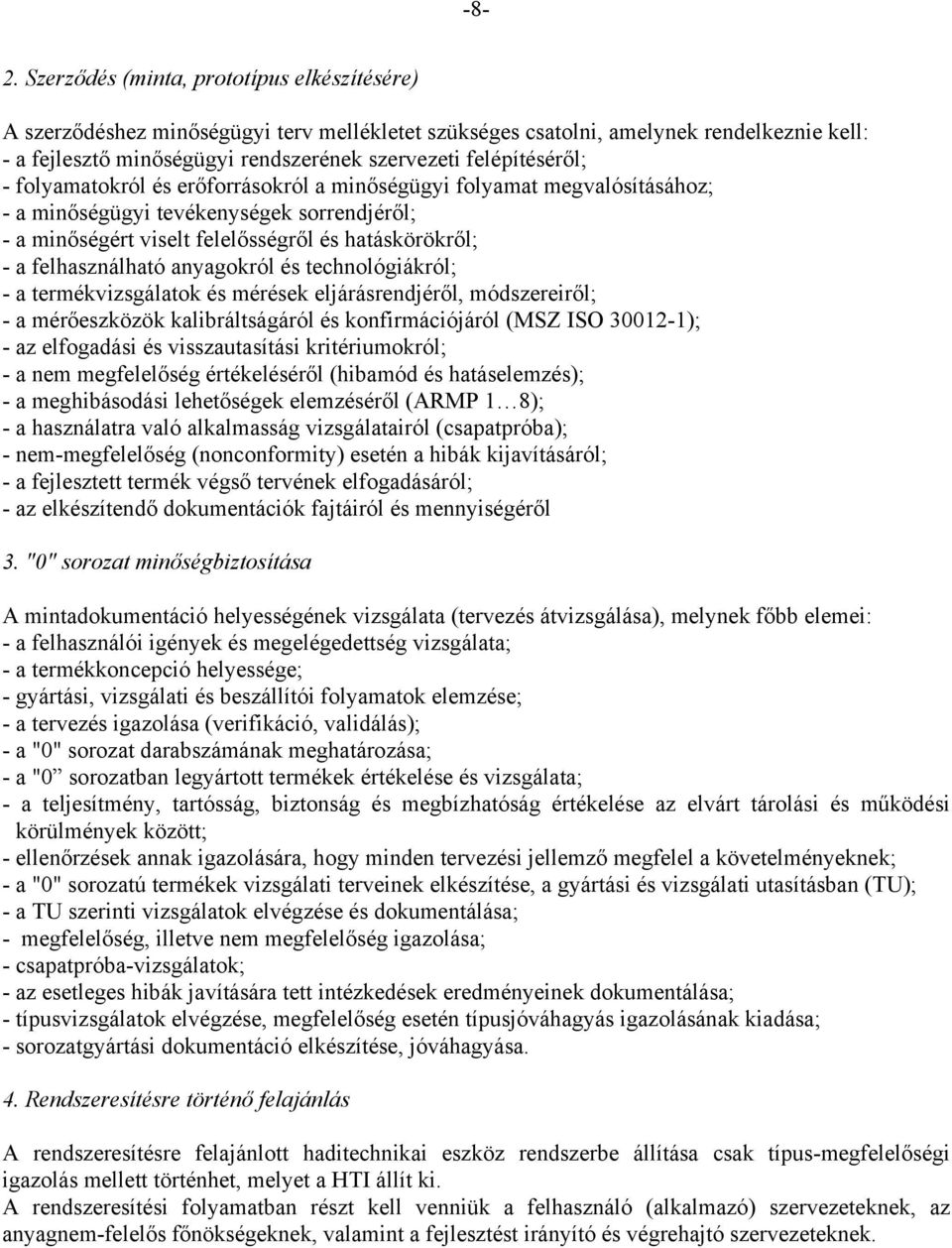 felhasználható anyagokról és technológiákról; - a termékvizsgálatok és mérések eljárásrendjéről, módszereiről; - a mérőeszközök kalibráltságáról és konfirmációjáról (MSZ ISO 30012-1); - az elfogadási