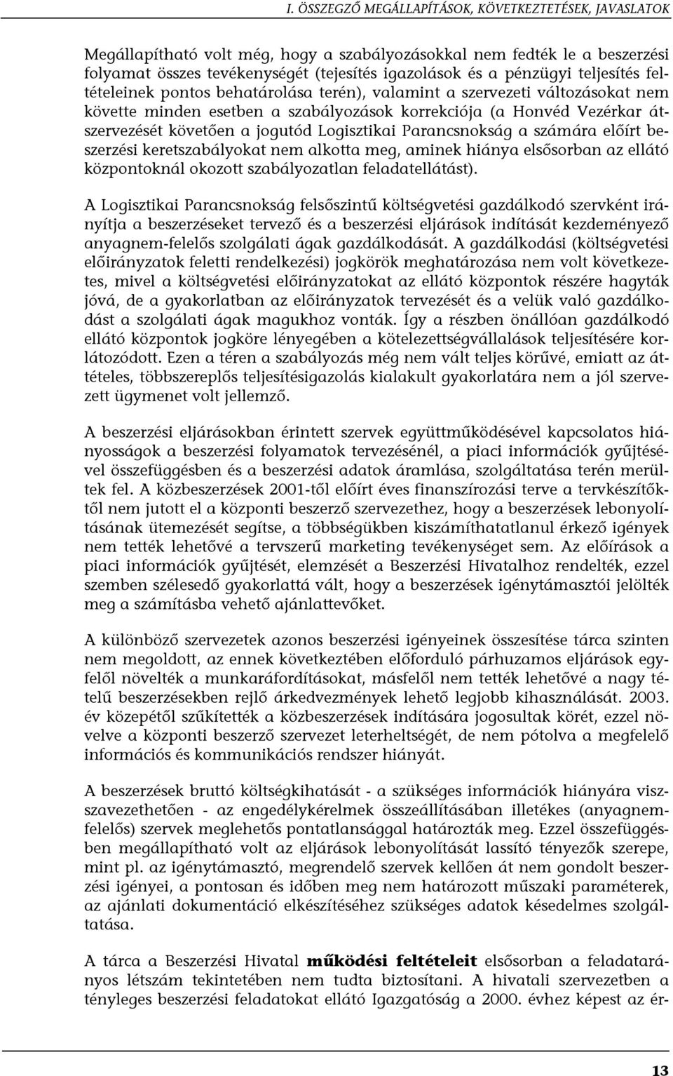 Logisztikai Parancsnokság a számára előírt beszerzési keretszabályokat nem alkotta meg, aminek hiánya elsősorban az ellátó központoknál okozott szabályozatlan feladatellátást).