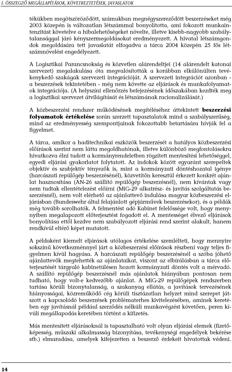 A hivatal létszámgondok megoldására tett javaslatát elfogadva a tárca 2004 közepén 25 fős létszámnövelést engedélyezett.