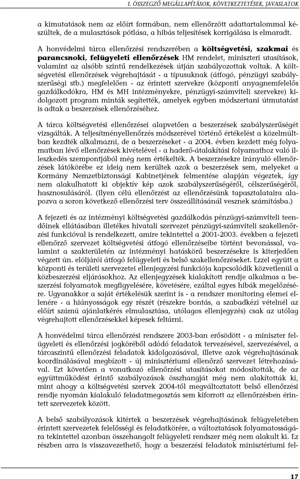 A honvédelmi tárca ellenőrzési rendszerében a költségvetési, szakmai és parancsnoki, felügyeleti ellenőrzések HM rendelet, miniszteri utasítások, valamint az alsóbb szintű rendelkezések útján