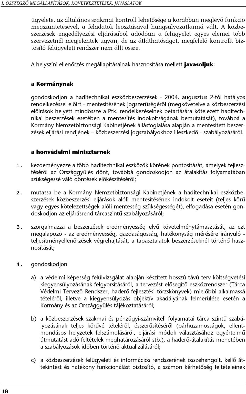 össze. A helyszíni ellenőrzés megállapításainak hasznosítása mellett javasoljuk: a Kormánynak gondoskodjon a haditechnikai eszközbeszerzések - 2004.