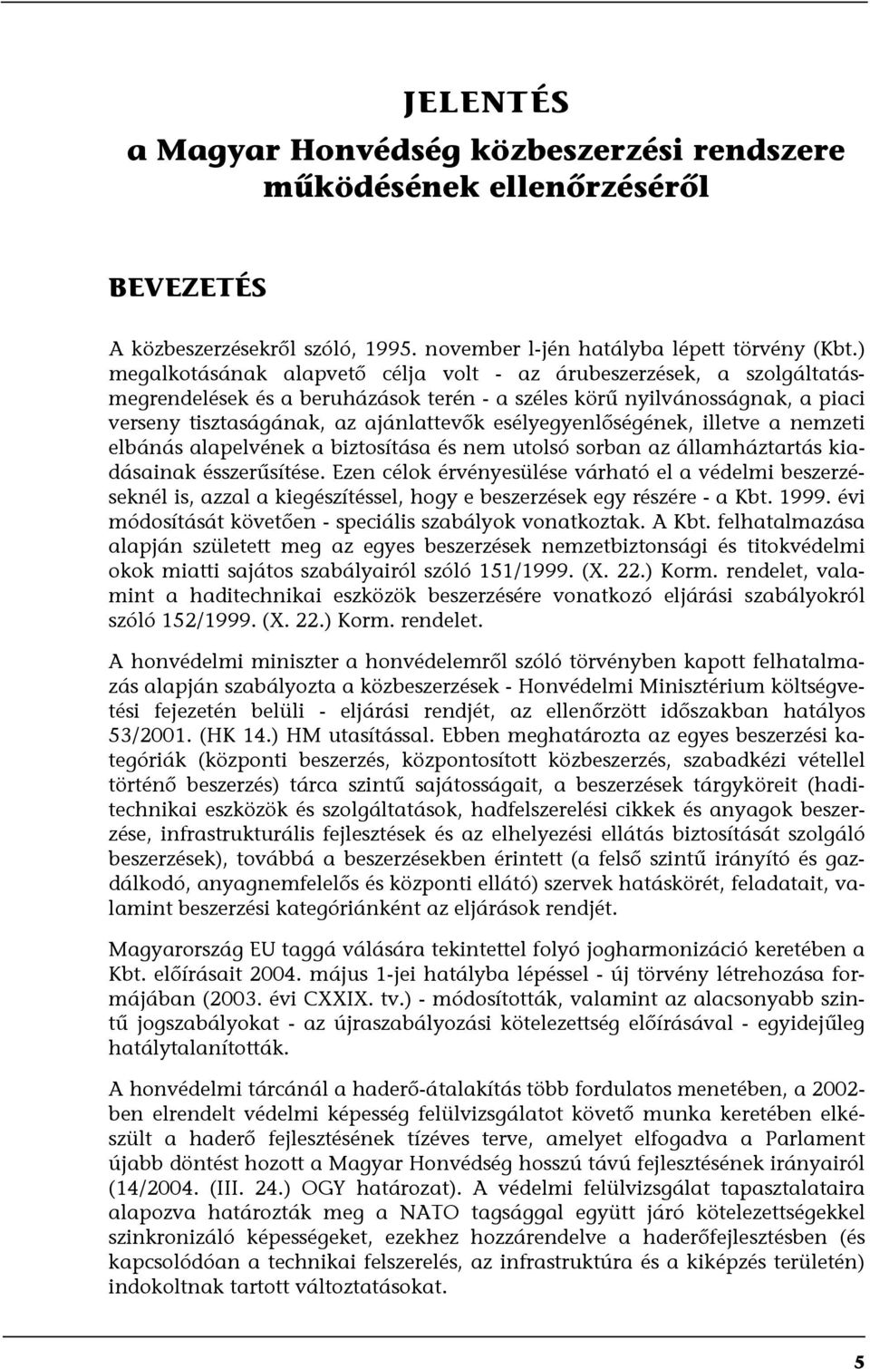 esélyegyenlőségének, illetve a nemzeti elbánás alapelvének a biztosítása és nem utolsó sorban az államháztartás kiadásainak ésszerűsítése.