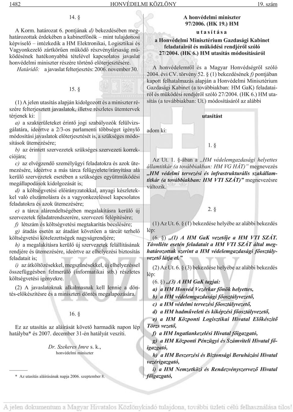 hatékonyabbá tételével kapcsolatos javaslat honvédelmi miniszter részére történõ elõterjesztésére. Határidõ: a javaslat felterjesztés: 2006. november 30. 15.