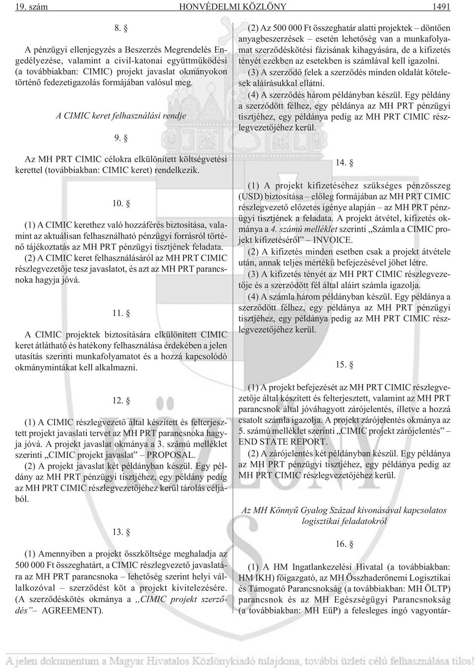 meg. A CIMIC keret felhasználási rendje 9. Az MH PRT CIMIC célokra elkülönített költségvetési kerettel (továbbiakban: CIMIC keret) rendelkezik. 10.