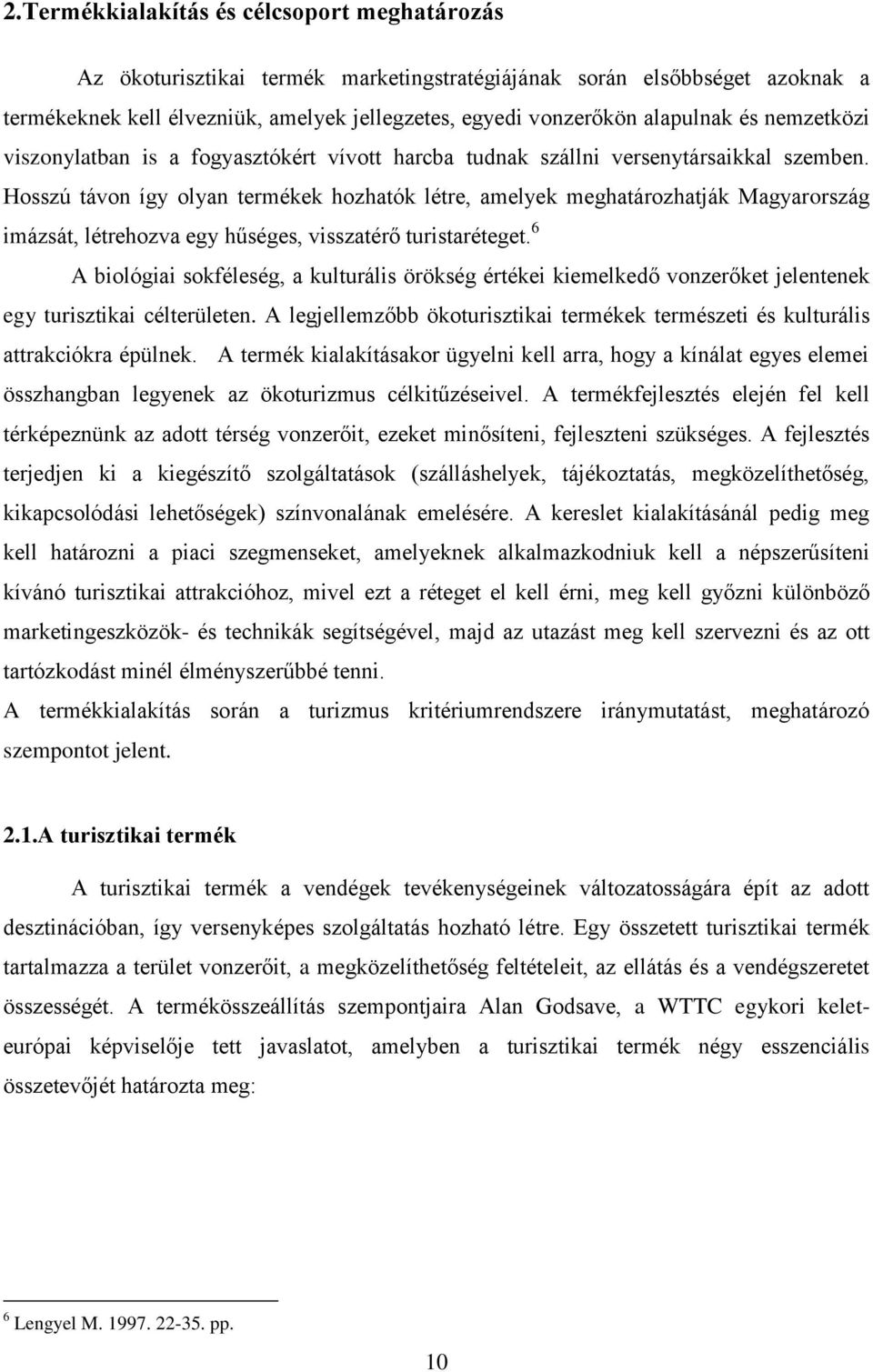 Hosszú távon így olyan termékek hozhatók létre, amelyek meghatározhatják Magyarország imázsát, létrehozva egy hűséges, visszatérő turistaréteget.