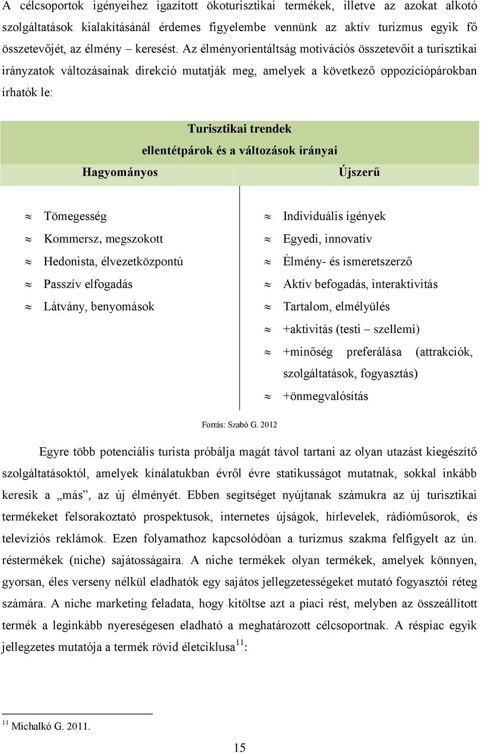 Az élményorientáltság motivációs összetevőit a turisztikai irányzatok változásainak direkció mutatják meg, amelyek a következő oppozíciópárokban írhatók le: Turisztikai trendek ellentétpárok és a